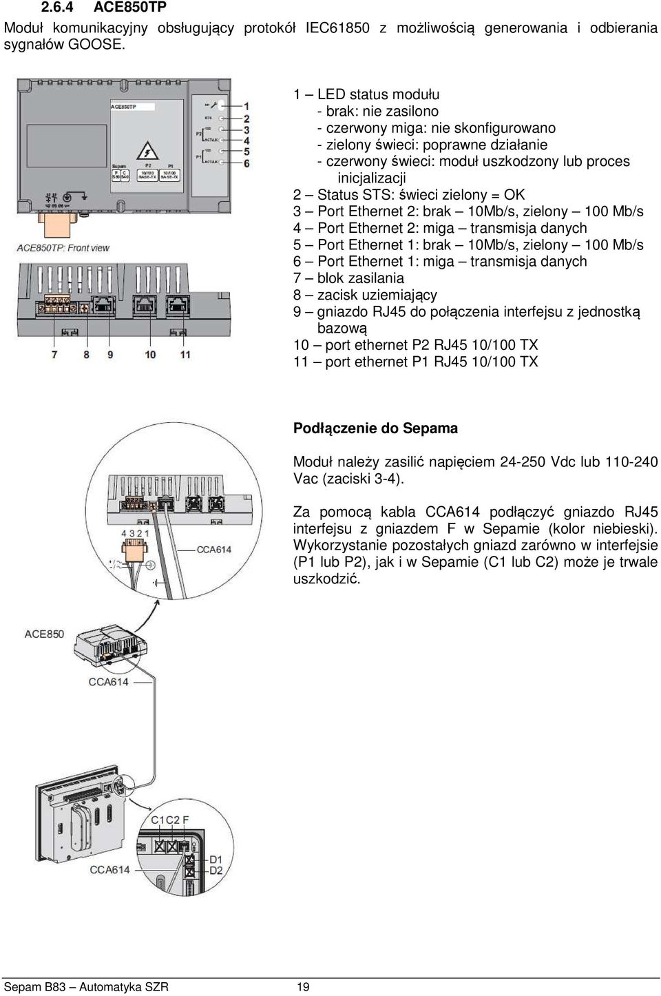 zielony = OK 3 Port Ethernet 2: brak 10Mb/s, zielony 100 Mb/s 4 Port Ethernet 2: miga transmisja danych 5 Port Ethernet 1: brak 10Mb/s, zielony 100 Mb/s 6 Port Ethernet 1: miga transmisja danych 7