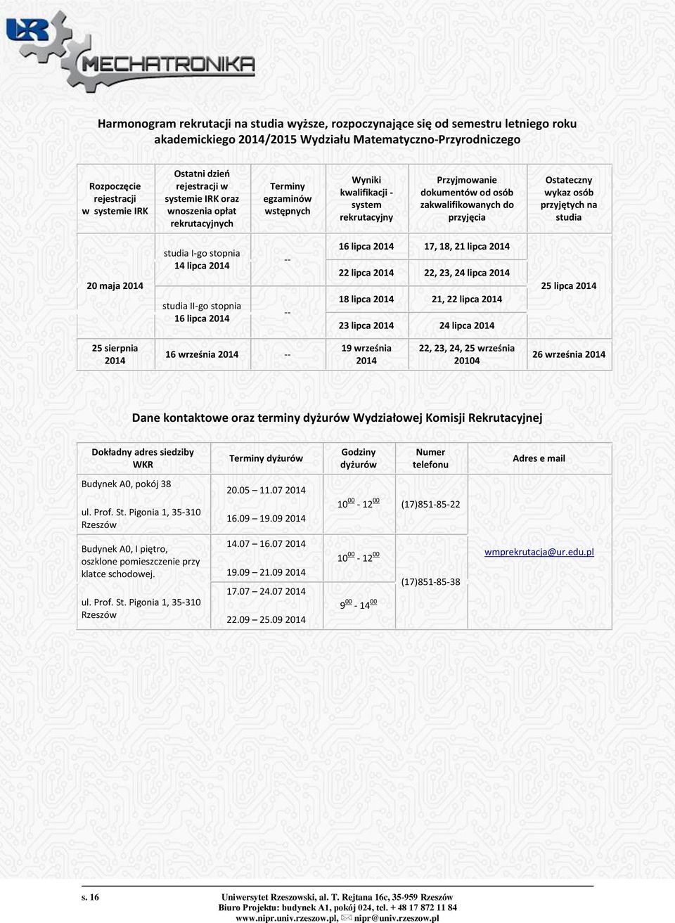 Ostateczny wykaz osób przyjętych na studia 20 maja 2014 studia I-go stopnia 14 lipca 2014 studia II-go stopnia 16 lipca 2014 -- -- 16 lipca 2014 17, 18, 21 lipca 2014 22 lipca 2014 22, 23, 24 lipca