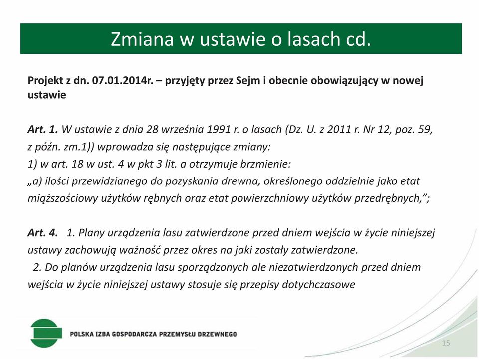 a otrzymuje brzmienie: a) ilości przewidzianego do pozyskania drewna, określonego oddzielnie jako etat miąższościowy użytków rębnych oraz etat powierzchniowy użytków przedrębnych, ; Art. 4. 1.