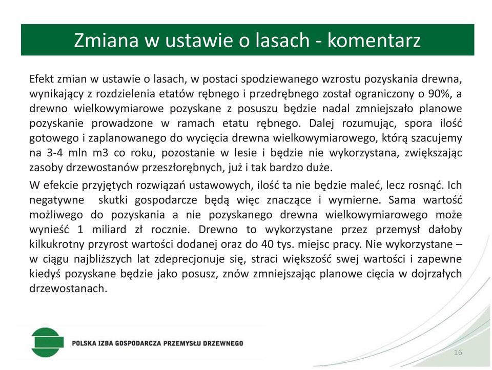 Dalej rozumując, spora ilość gotowego i zaplanowanego do wycięcia drewna wielkowymiarowego, którą szacujemy na 3-4 mln m3 co roku, pozostanie w lesie i będzie nie wykorzystana, zwiększając zasoby