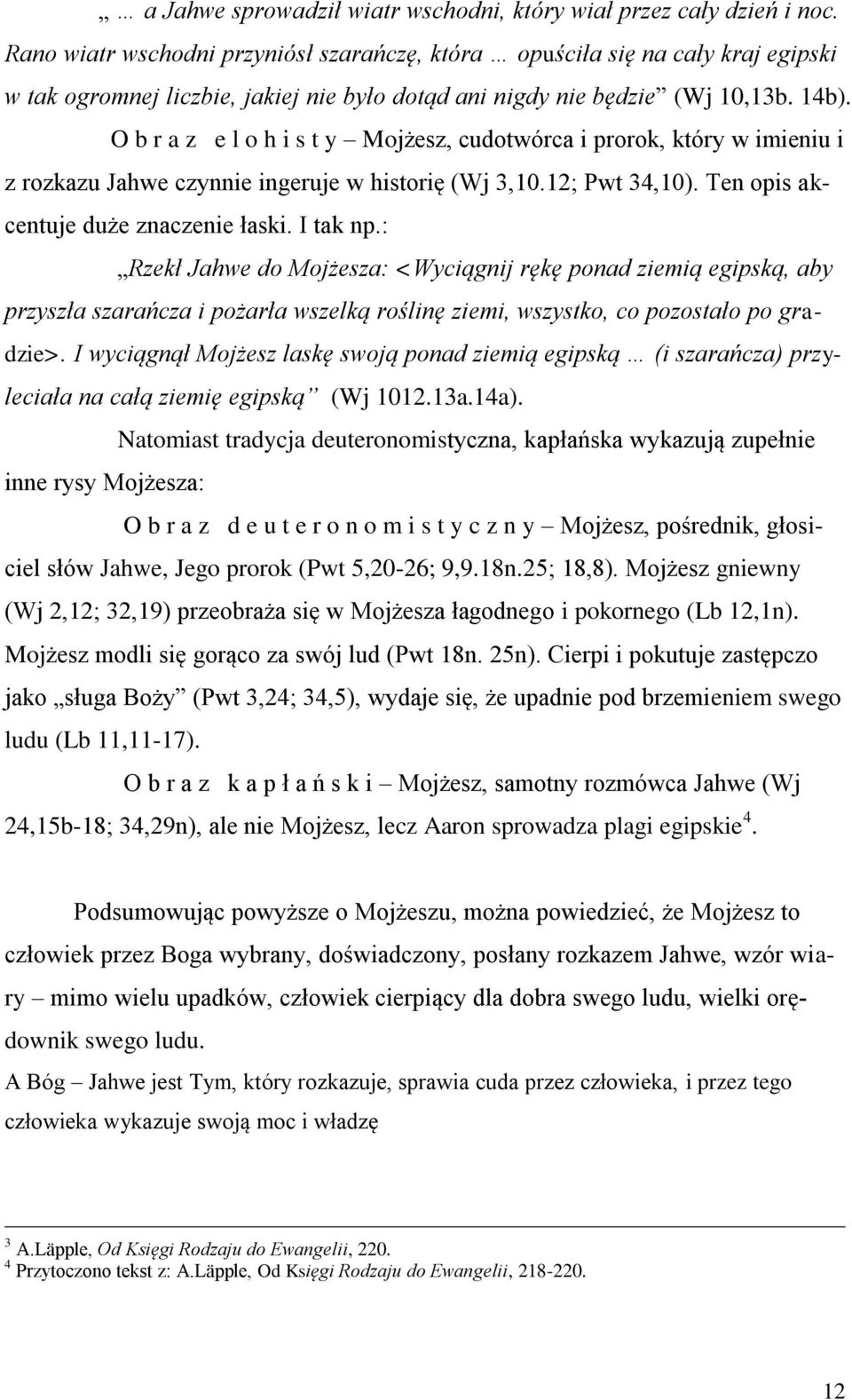 O b r a z e l o h i s t y Mojżesz, cudotwórca i prorok, który w imieniu i z rozkazu Jahwe czynnie ingeruje w historię (Wj 3,10.12; Pwt 34,10). Ten opis akcentuje duże znaczenie łaski. I tak np.