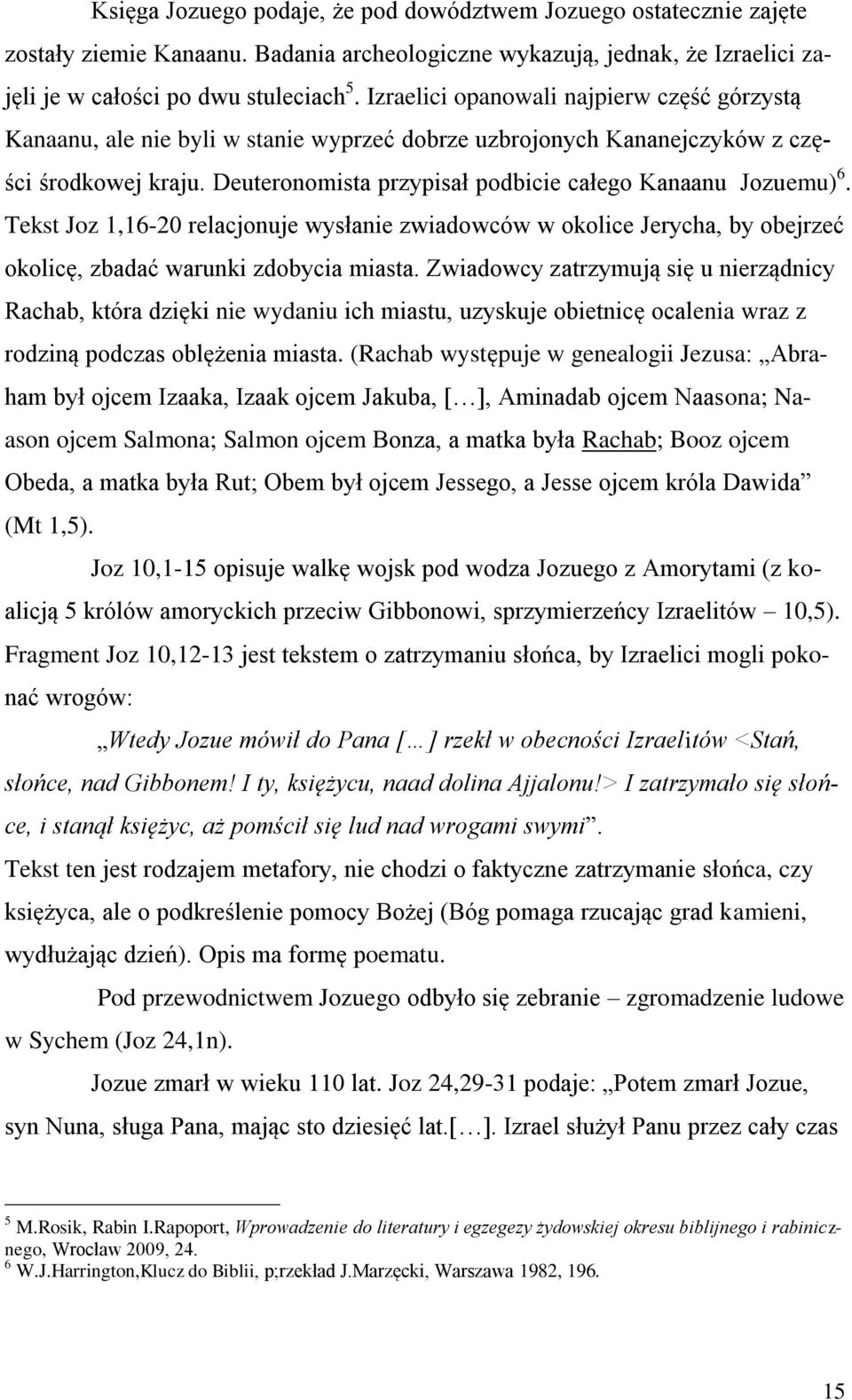 Deuteronomista przypisał podbicie całego Kanaanu Jozuemu) 6. Tekst Joz 1,16-20 relacjonuje wysłanie zwiadowców w okolice Jerycha, by obejrzeć okolicę, zbadać warunki zdobycia miasta.