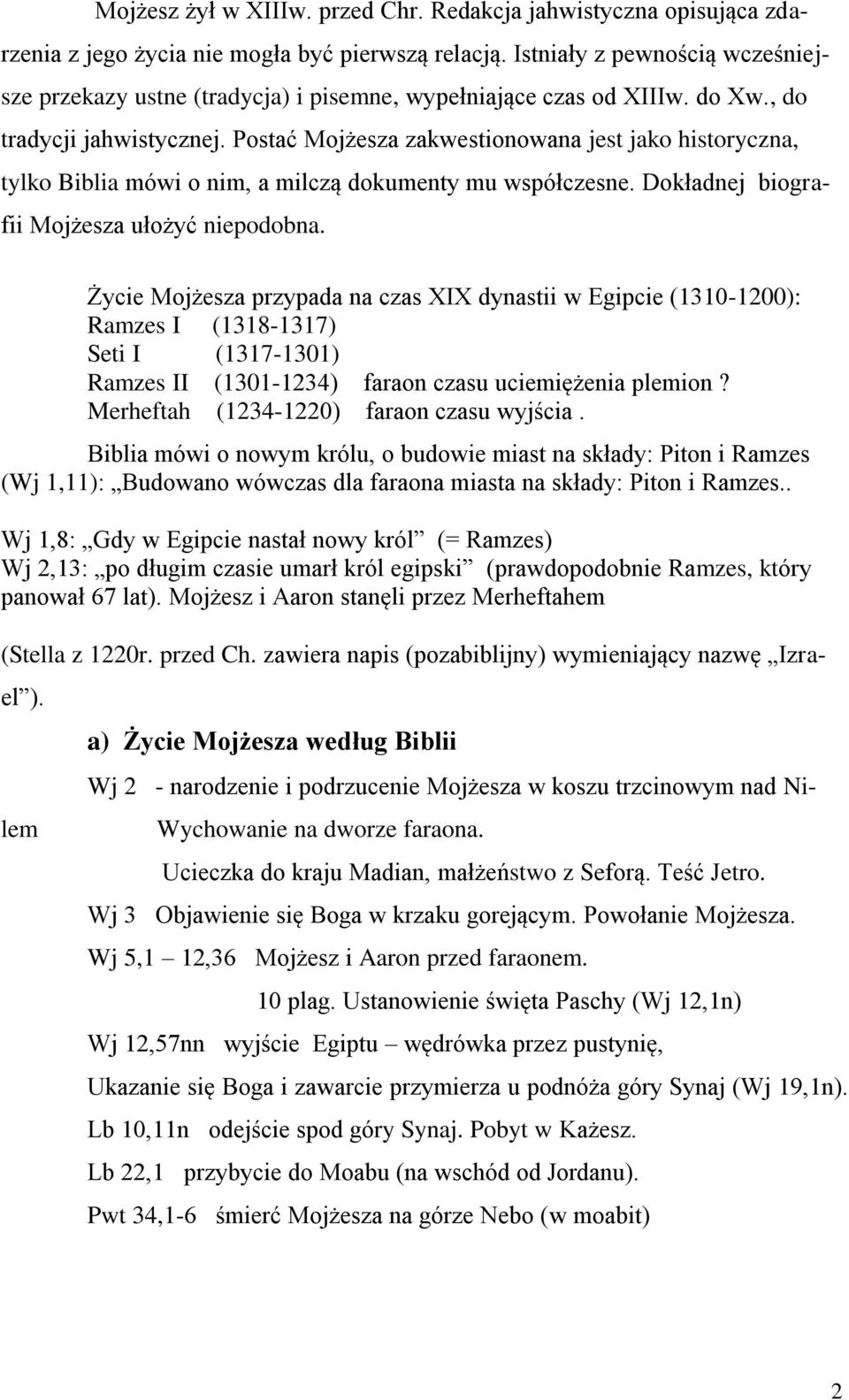 Postać Mojżesza zakwestionowana jest jako historyczna, tylko Biblia mówi o nim, a milczą dokumenty mu współczesne. Dokładnej biografii Mojżesza ułożyć niepodobna.