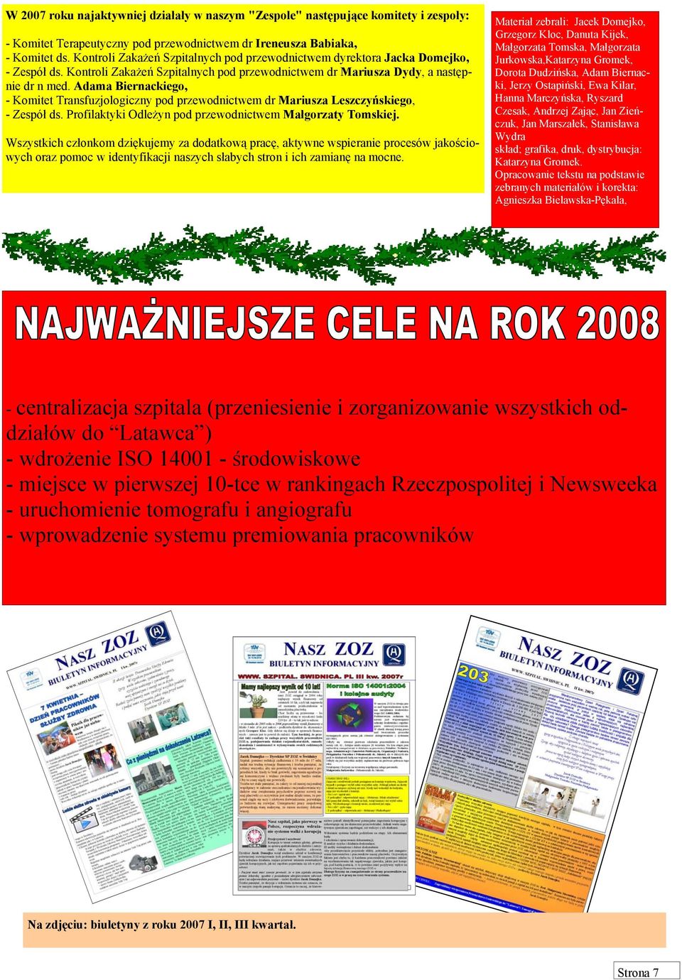 Adama Biernackiego, - Komitet Transfuzjologiczny pod przewodnictwem dr Mariusza Leszczyńskiego, - Zespół ds. Profilaktyki Odleżyn pod przewodnictwem Małgorzaty Tomskiej.