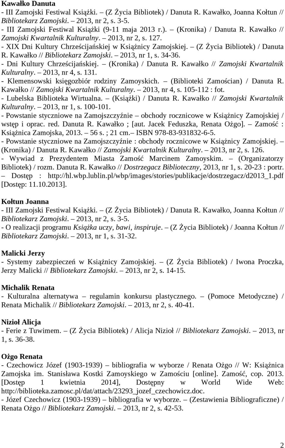 Kawałko // Bibliotekarz Zamojski. 2013, nr 1, s. 34-36. - Dni Kultury Chrześcijańskiej. (Kronika) / Danuta R. Kawałko // Zamojski Kwartalnik Kulturalny. 2013, nr 4, s. 131.