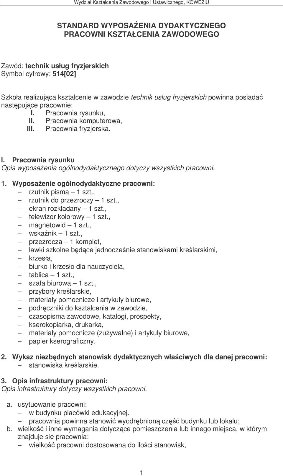 Wyposaenie ogólnodydaktyczne pracowni: rzutnik pisma 1 szt., rzutnik do przezroczy 1 szt., ekran rozkładany 1 szt., telewizor kolorowy 1 szt., magnetowid 1 szt., wskanik 1 szt.