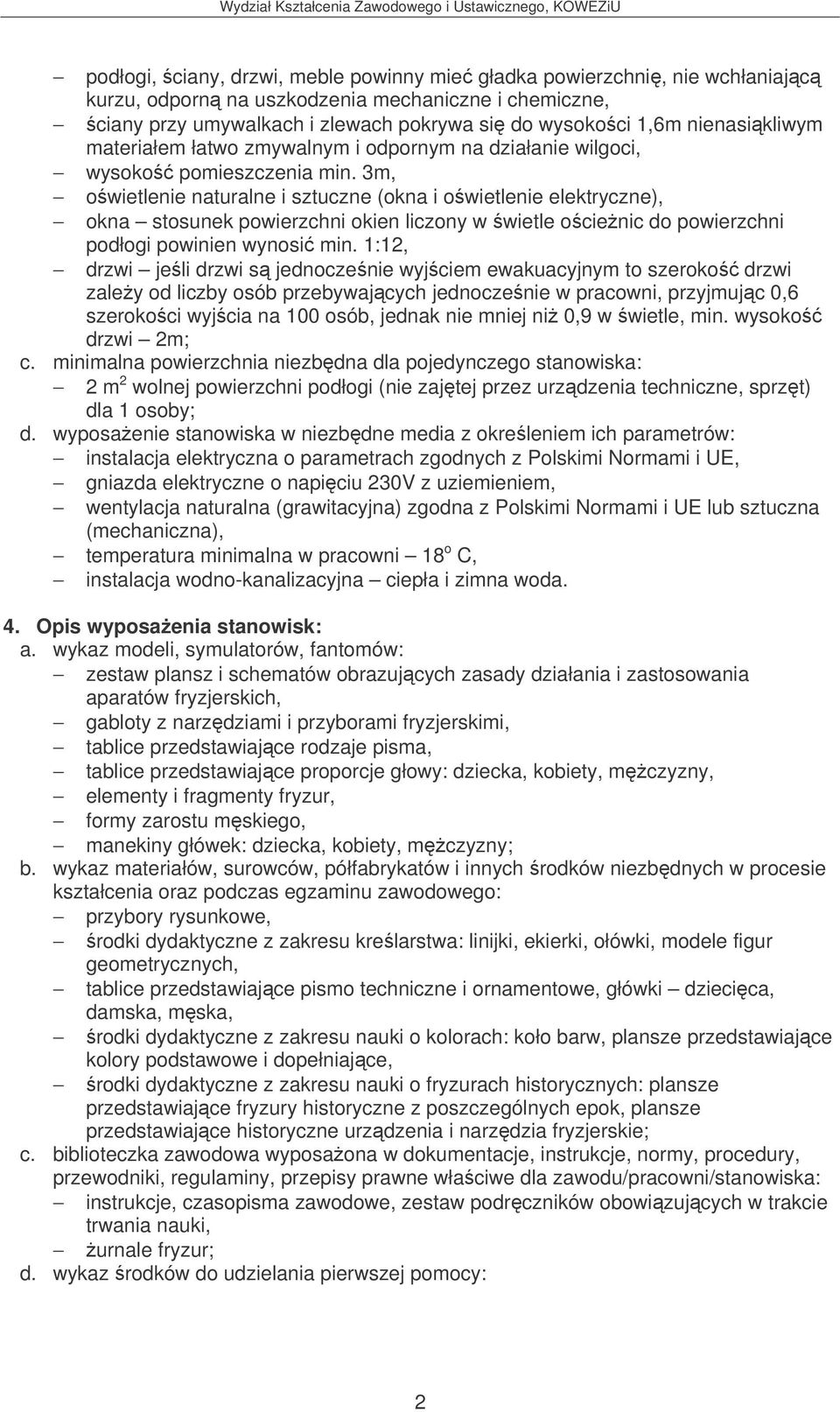 3m, owietlenie naturalne i sztuczne (okna i owietlenie elektryczne), okna stosunek powierzchni okien liczony w wietle ocienic do powierzchni podłogi powinien wynosi min.