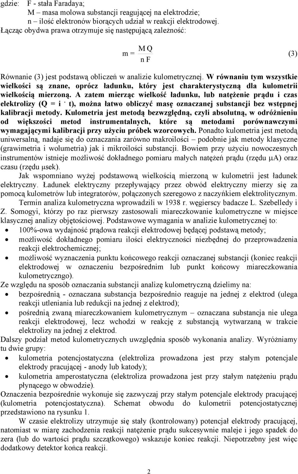 W równaniu tym wszystkie wielkości są znane, oprócz ładunku, który jest charakterystyczną dla kulometrii wielkością mierzoną.