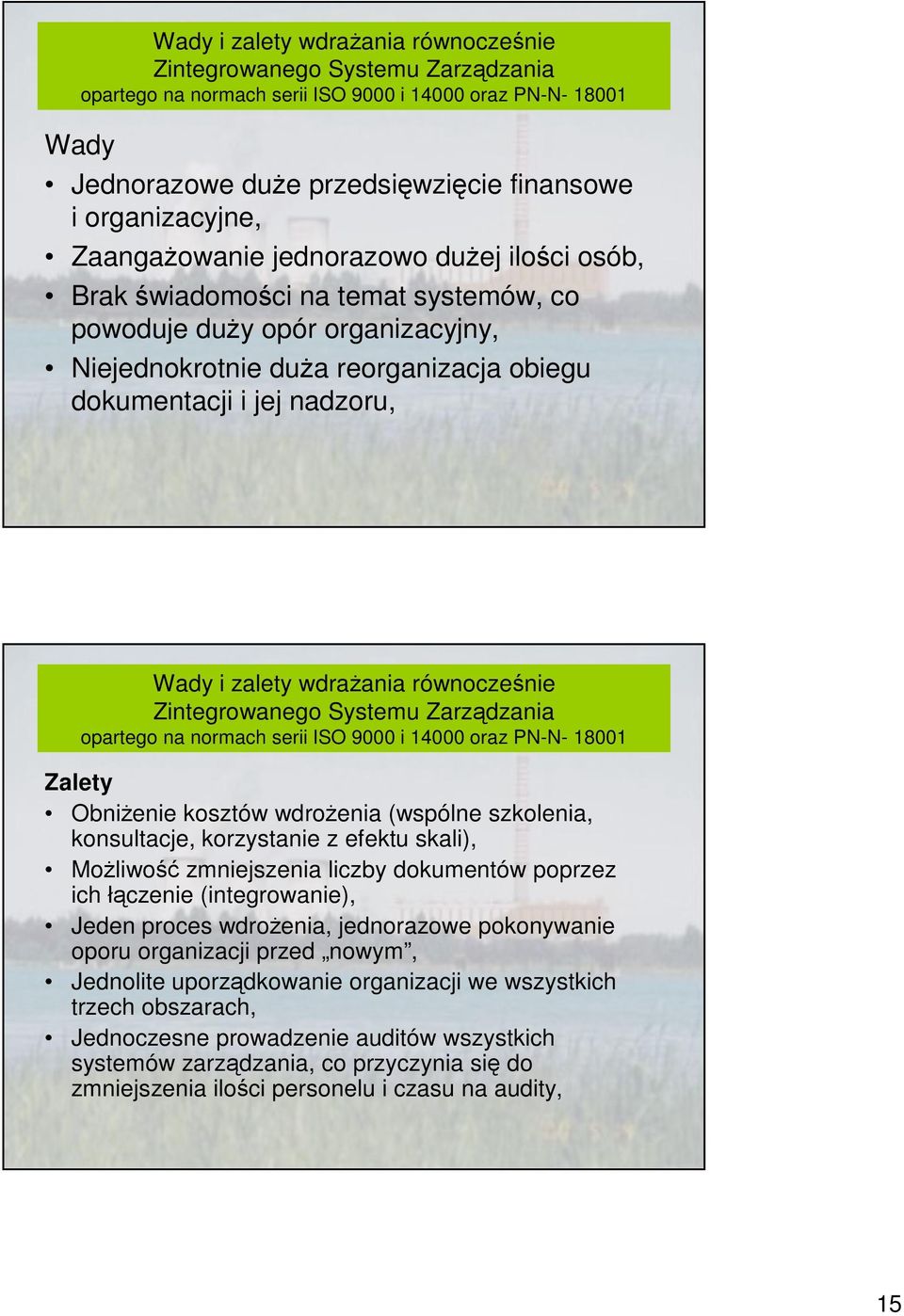 równoczenie Zintegrowanego Systemu Zarzdzania opartego na normach serii ISO 9 i 14 oraz PN-N- 181 Zalety Obnienie kosztów wdroenia (wspólne szkolenia, konsultacje, korzystanie z efektu skali, Moliwo