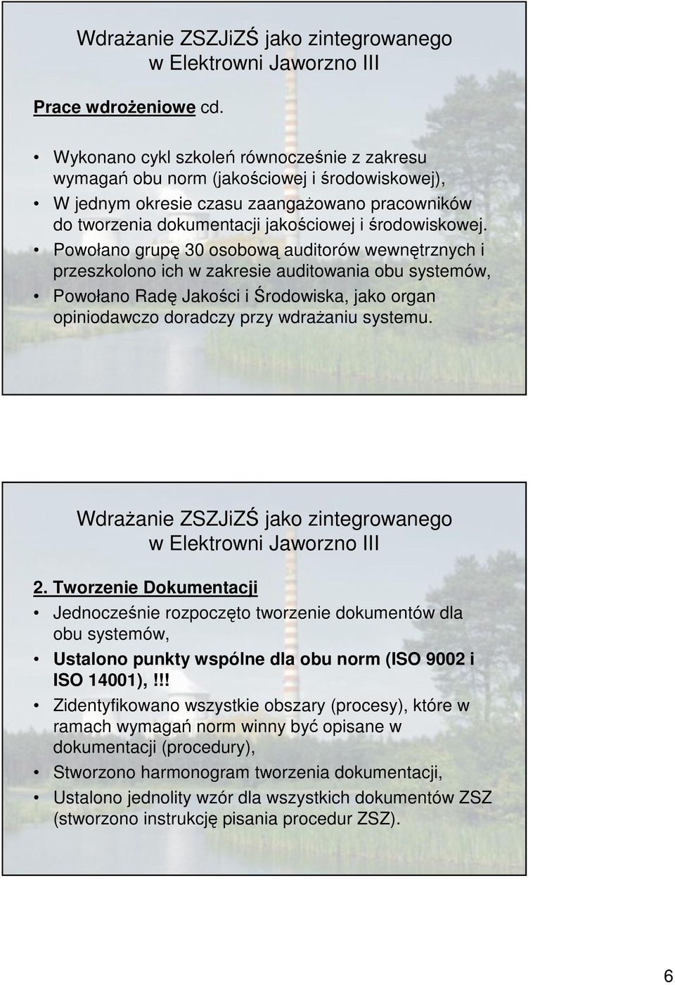 Powołano grup 3 osobow auditorów wewntrznych i przeszkolono ich w zakresie auditowania obu systemów, Powołano Rad Jakoci i rodowiska, jako organ opiniodawczo doradczy przy wdraaniu systemu.