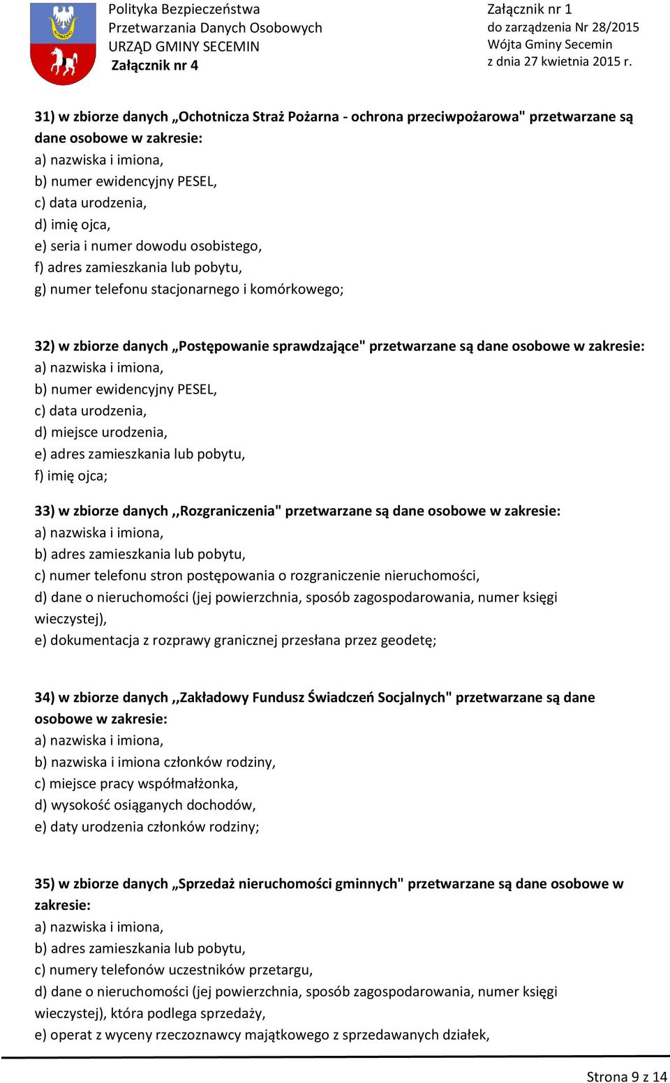 e) adres zamieszkania lub pobytu, f) imię ojca; 33) w zbiorze danych,,rozgraniczenia" przetwarzane są dane osobowe c) numer telefonu stron postępowania o rozgraniczenie nieruchomości, d) dane o