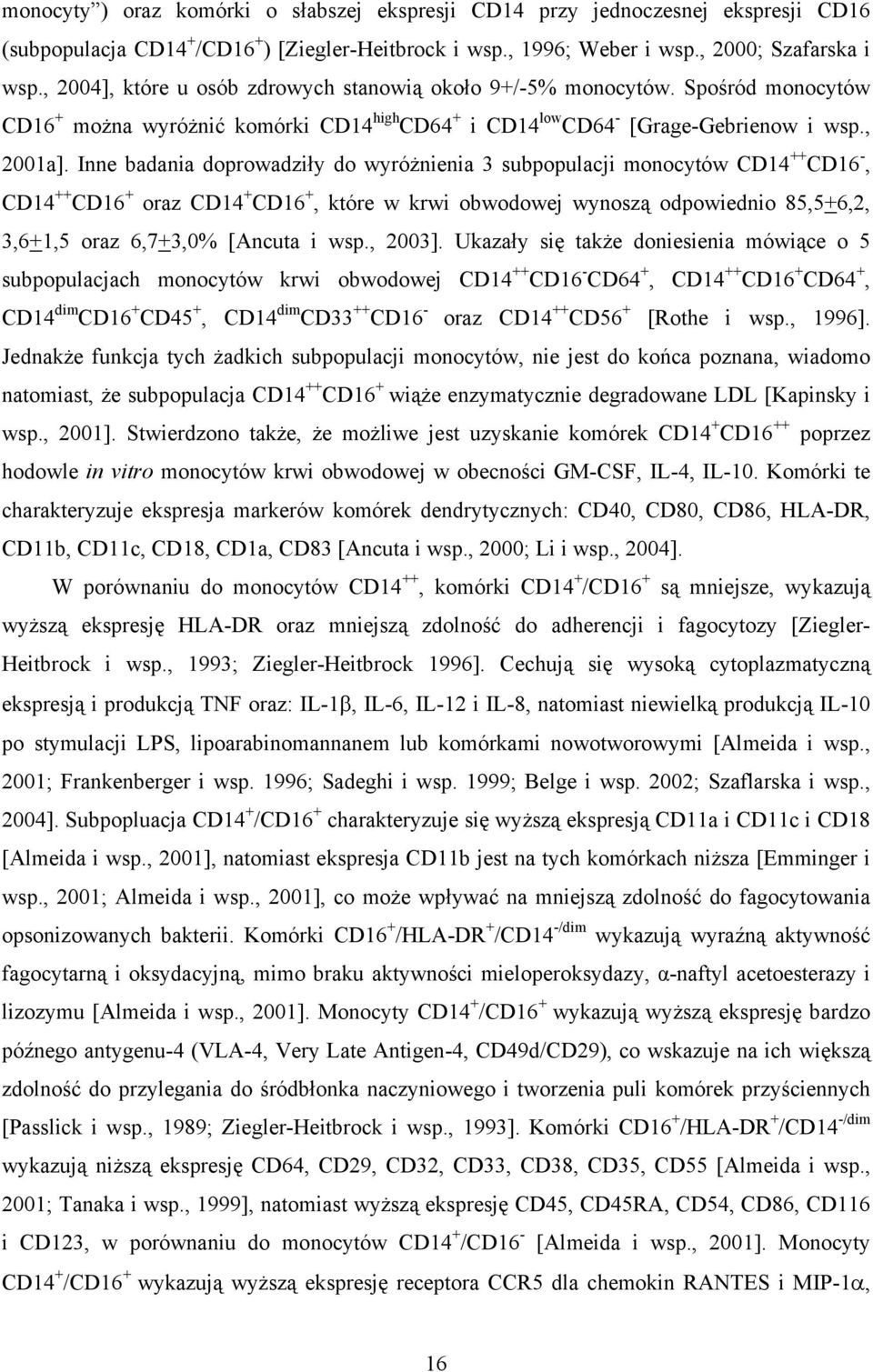 Inne badania doprowadziły do wyróżnienia 3 subpopulacji monocytów CD14 ++ CD16 -, CD14 ++ CD16 + oraz CD14 + CD16 +, które w krwi obwodowej wynoszą odpowiednio 85,5+6,2, 3,6+1,5 oraz 6,7+3,0% [Ancuta