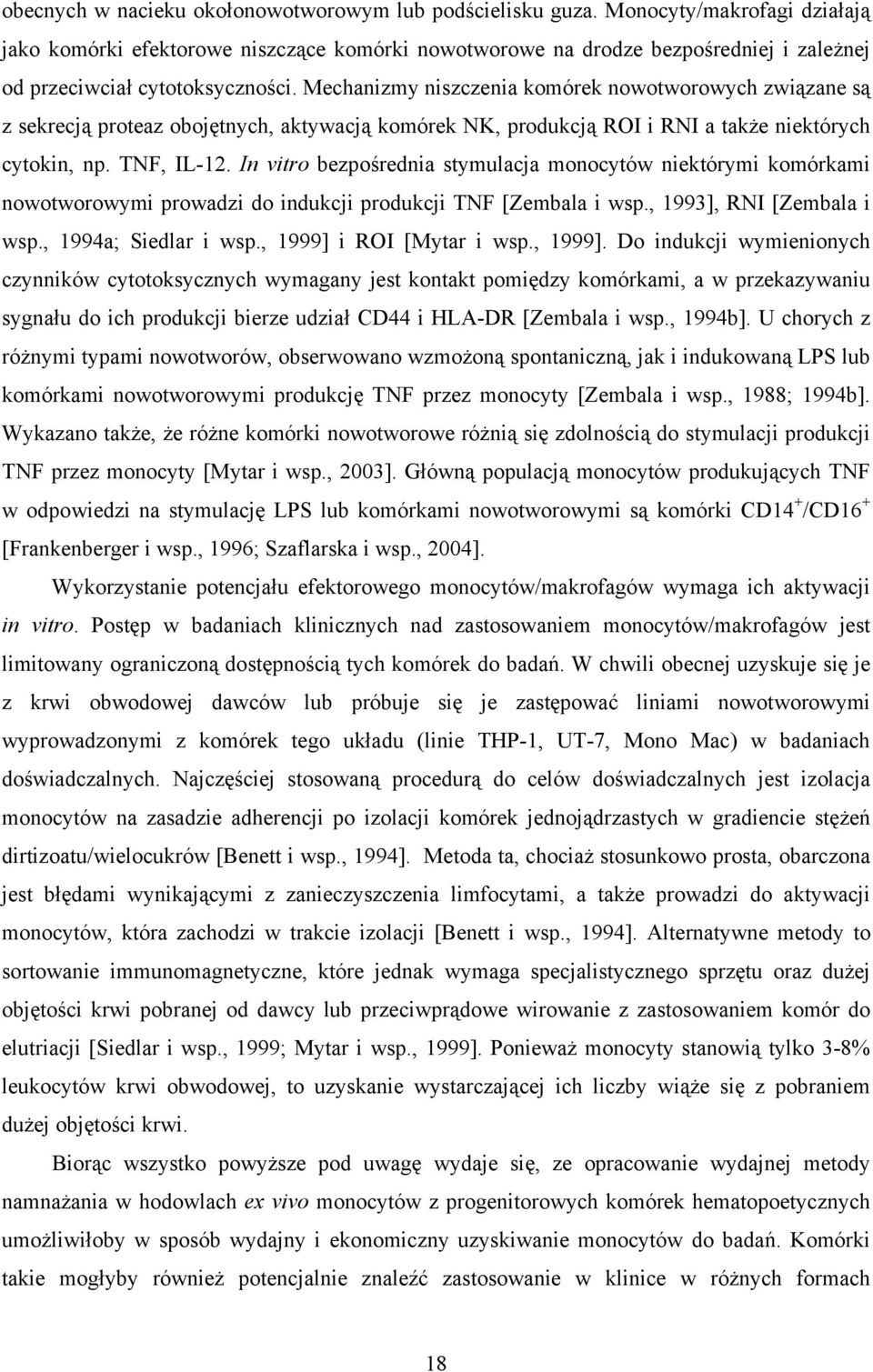 Mechanizmy niszczenia komórek nowotworowych związane są z sekrecją proteaz obojętnych, aktywacją komórek NK, produkcją ROI i RNI a także niektórych cytokin, np. TNF, IL-12.