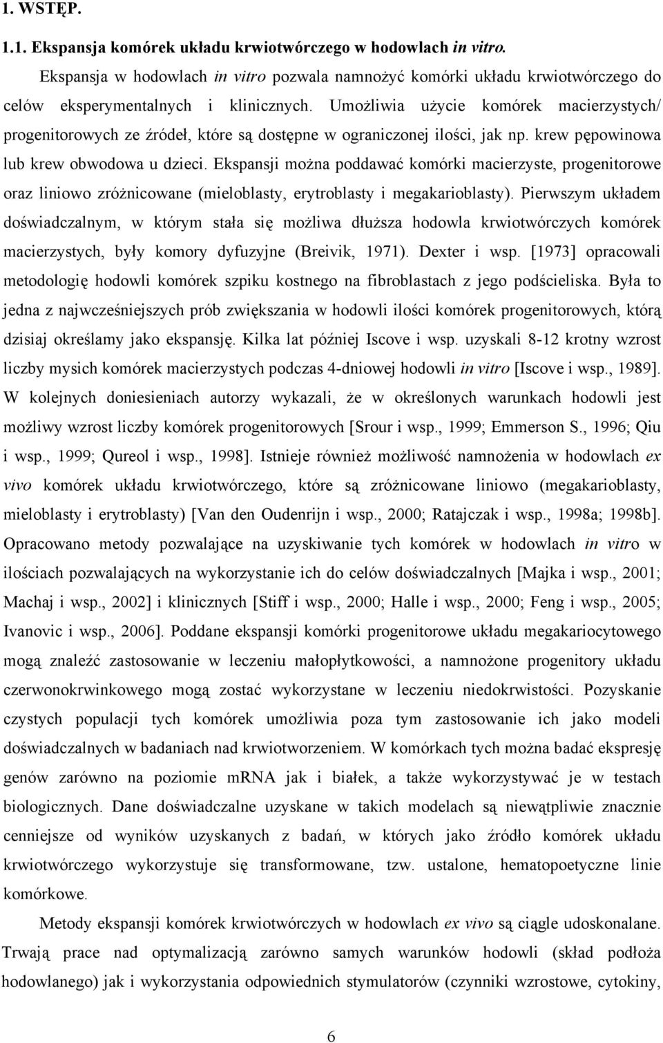 Ekspansji można poddawać komórki macierzyste, progenitorowe oraz liniowo zróżnicowane (mieloblasty, erytroblasty i megakarioblasty).