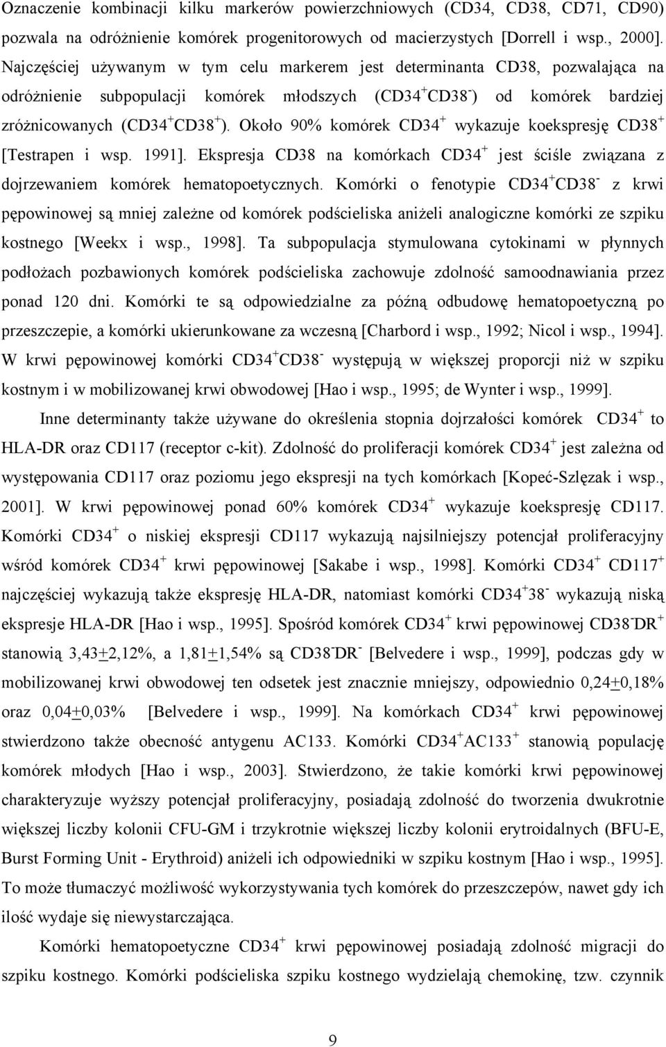 Około 90% komórek CD34 + wykazuje koekspresję CD38 + [Testrapen i wsp. 1991]. Ekspresja CD38 na komórkach CD34 + jest ściśle związana z dojrzewaniem komórek hematopoetycznych.