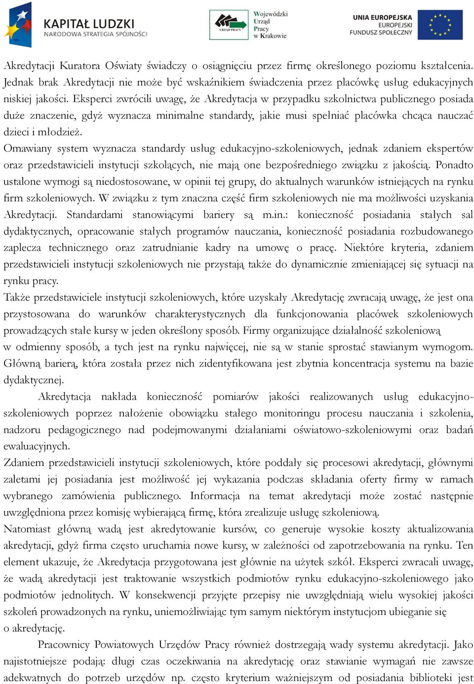 Eksperci zwrócili uwagę, że Akredytacja w przypadku szkolnictwa publicznego posiada duże znaczenie, gdyż wyznacza minimalne standardy, jakie musi spełniać placówka chcąca nauczać dzieci i młodzież.