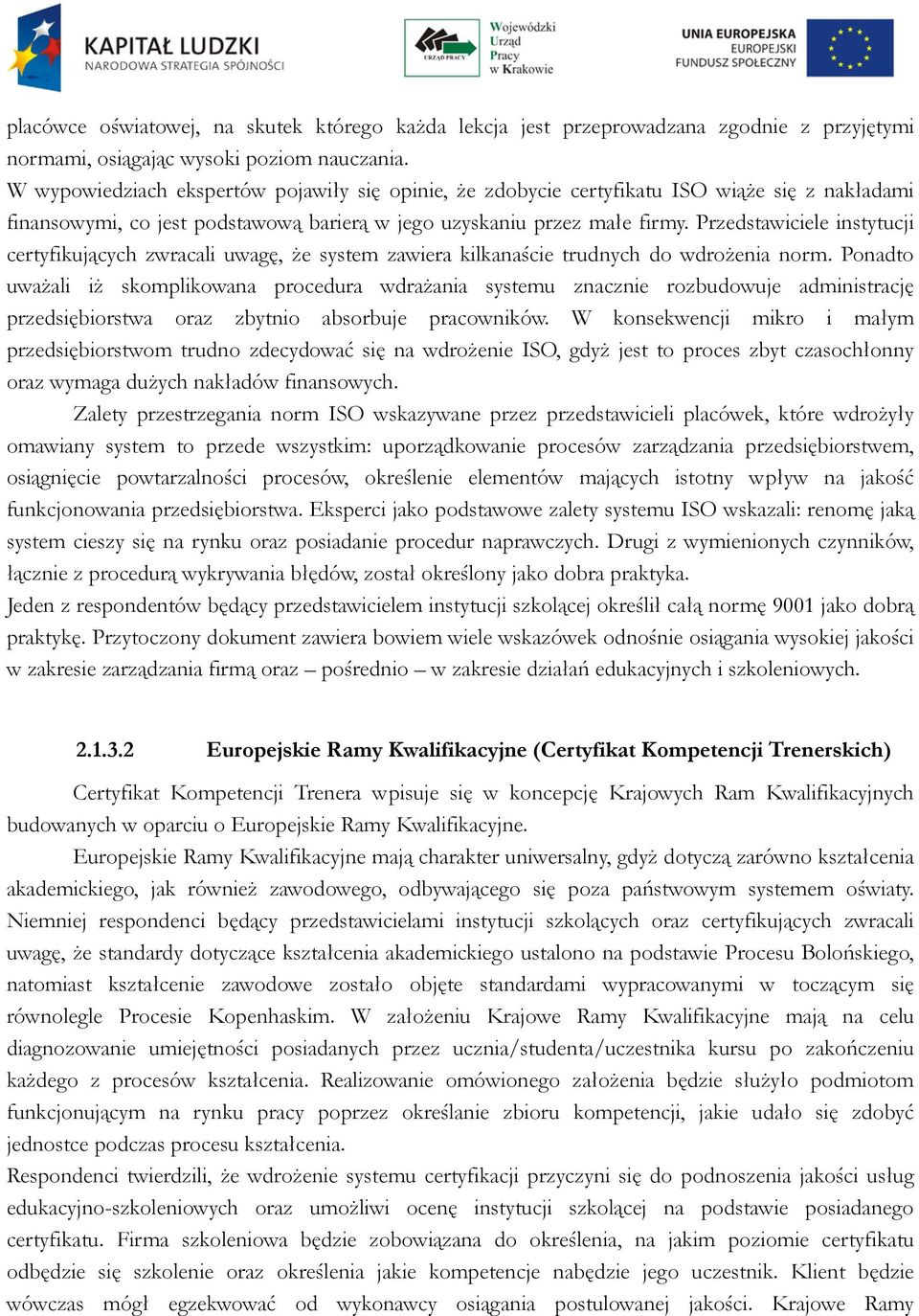 Przedstawiciele instytucji certyfikujących zwracali uwagę, że system zawiera kilkanaście trudnych do wdrożenia norm.