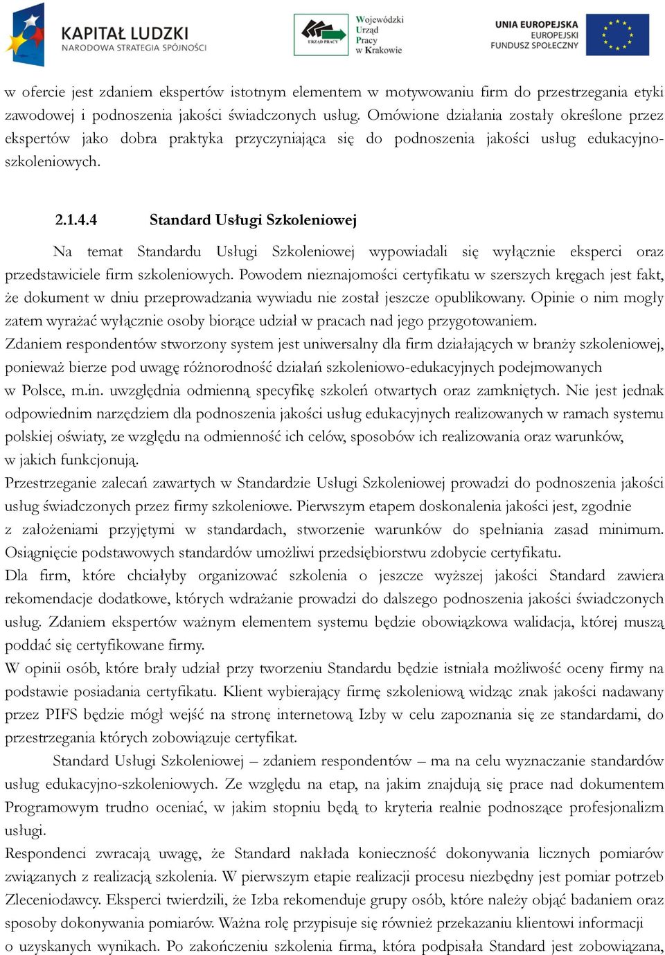 4 Standard Usługi Szkoleniowej Na temat Standardu Usługi Szkoleniowej wypowiadali się wyłącznie eksperci oraz przedstawiciele firm szkoleniowych.