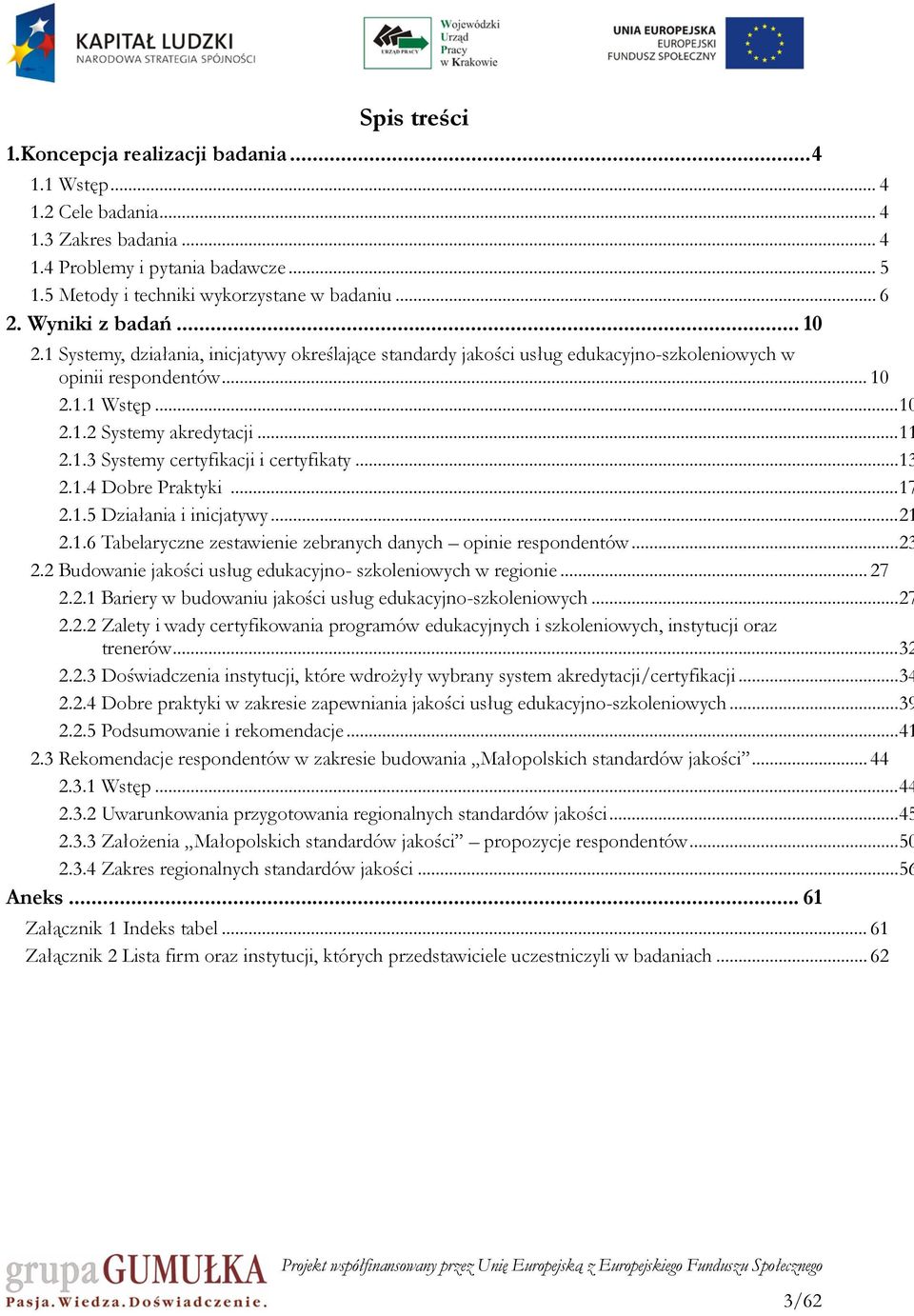 .. 13 2.1.4 Dobre Praktyki... 17 2.1.5 Działania i inicjatywy... 21 2.1.6 Tabelaryczne zestawienie zebranych danych opinie respondentów... 23 2.