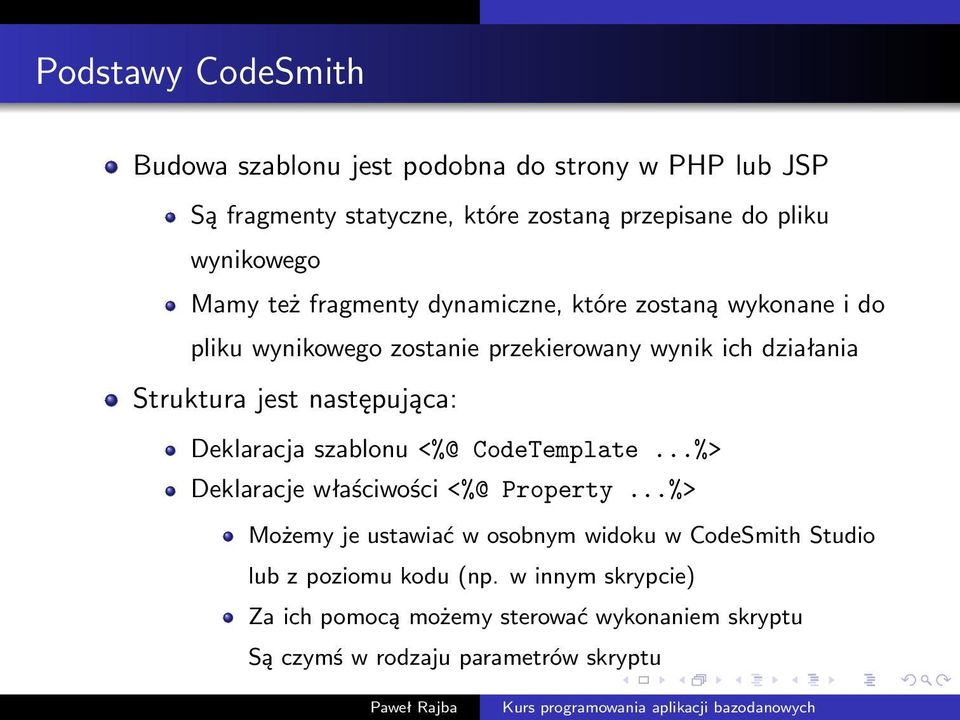 Struktura jest następująca: Deklaracja szablonu <%@ CodeTemplate...%> Deklaracje właściwości <%@ Property.