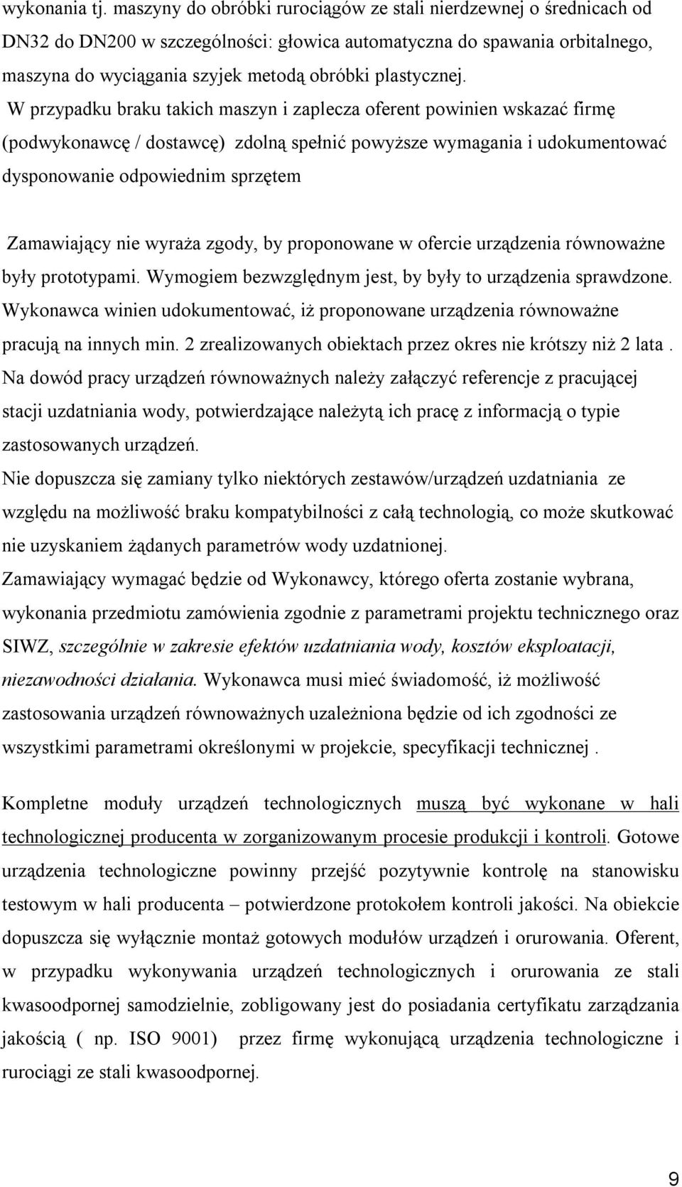 W przypadku braku takich maszyn i zaplecza oferent powinien wskazać firmę (podwykonawcę / dostawcę) zdolną spełnić powyższe wymagania i udokumentować dysponowanie odpowiednim sprzętem Zamawiający nie