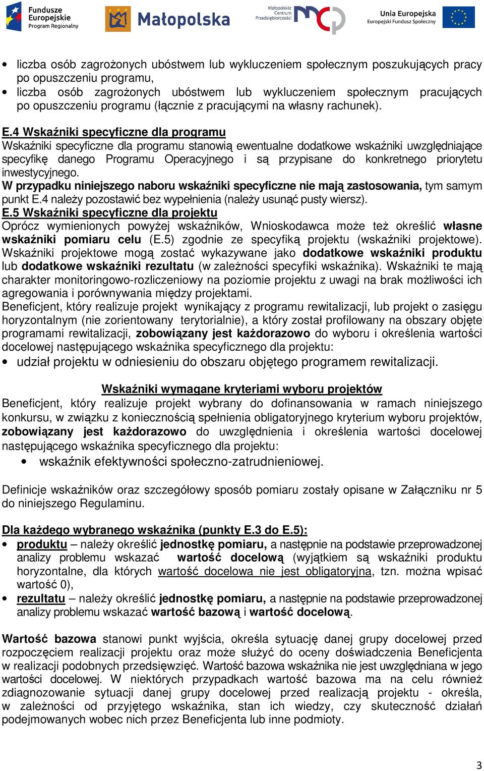 4 Wskaźniki specyficzne dla programu Wskaźniki specyficzne dla programu stanowią ewentualne dodatkowe wskaźniki uwzględniające specyfikę danego Programu Operacyjnego i są przypisane do konkretnego