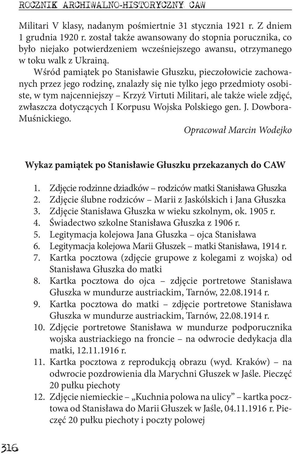 Wśród pamiątek po Stanisławie Głuszku, pieczołowicie zachowanych przez jego rodzinę, znalazły się nie tylko jego przedmioty osobiste, w tym najcenniejszy Krzyż Virtuti Militari, ale także wiele