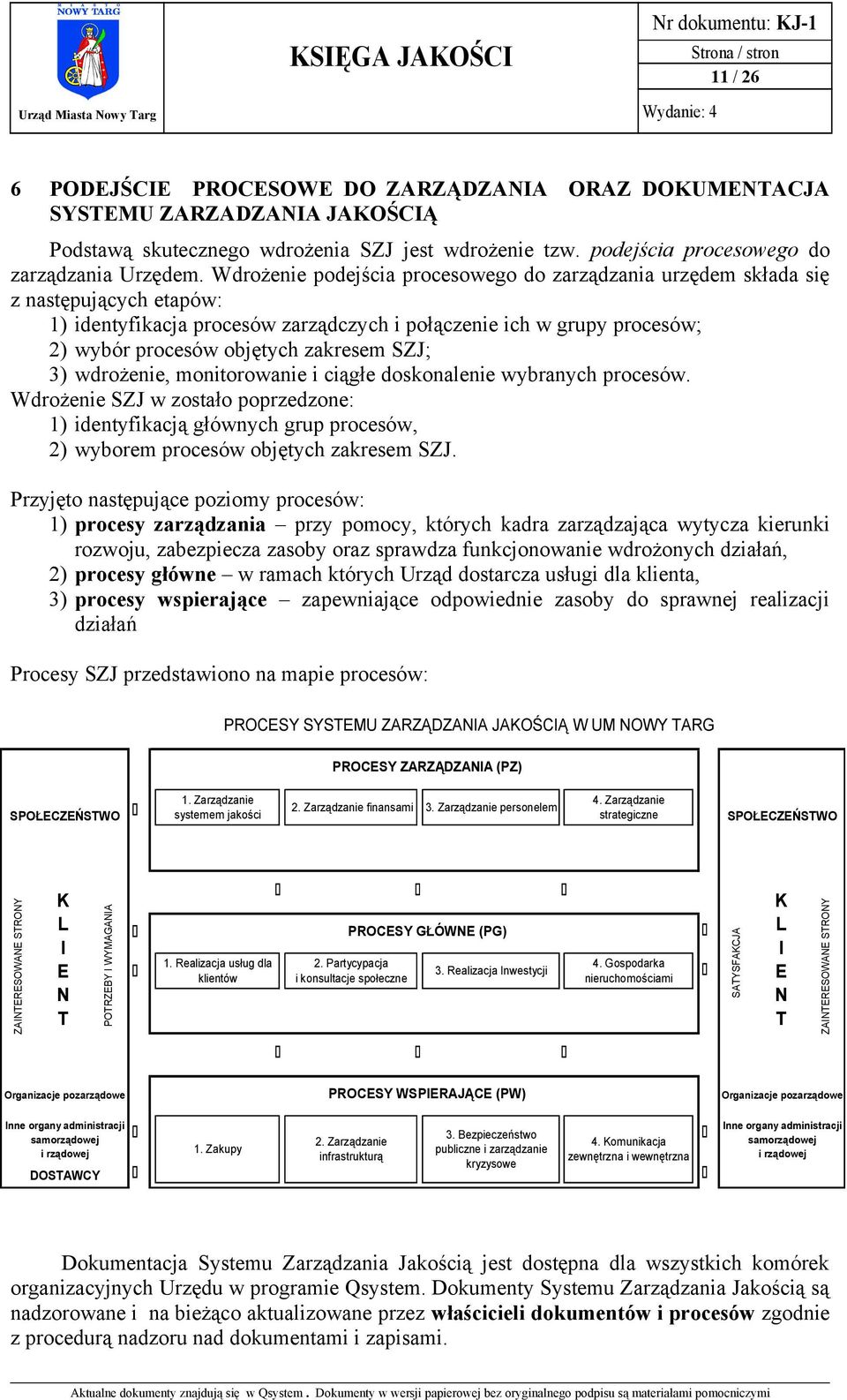 SZJ; 3) wdrożenie, monitorowanie i ciągłe doskonalenie wybranych procesów. Wdrożenie SZJ w zostało poprzedzone: 1) identyfikacją głównych grup procesów, 2) wyborem procesów objętych zakresem SZJ.