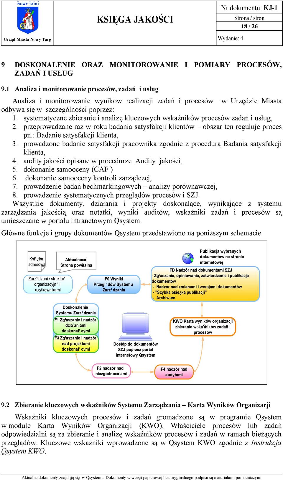 systematyczne zbieranie i analizę kluczowych wskaźników procesów zadań i usług, 2. przeprowadzane raz w roku badania satysfakcji klientów obszar ten reguluje proces pn.