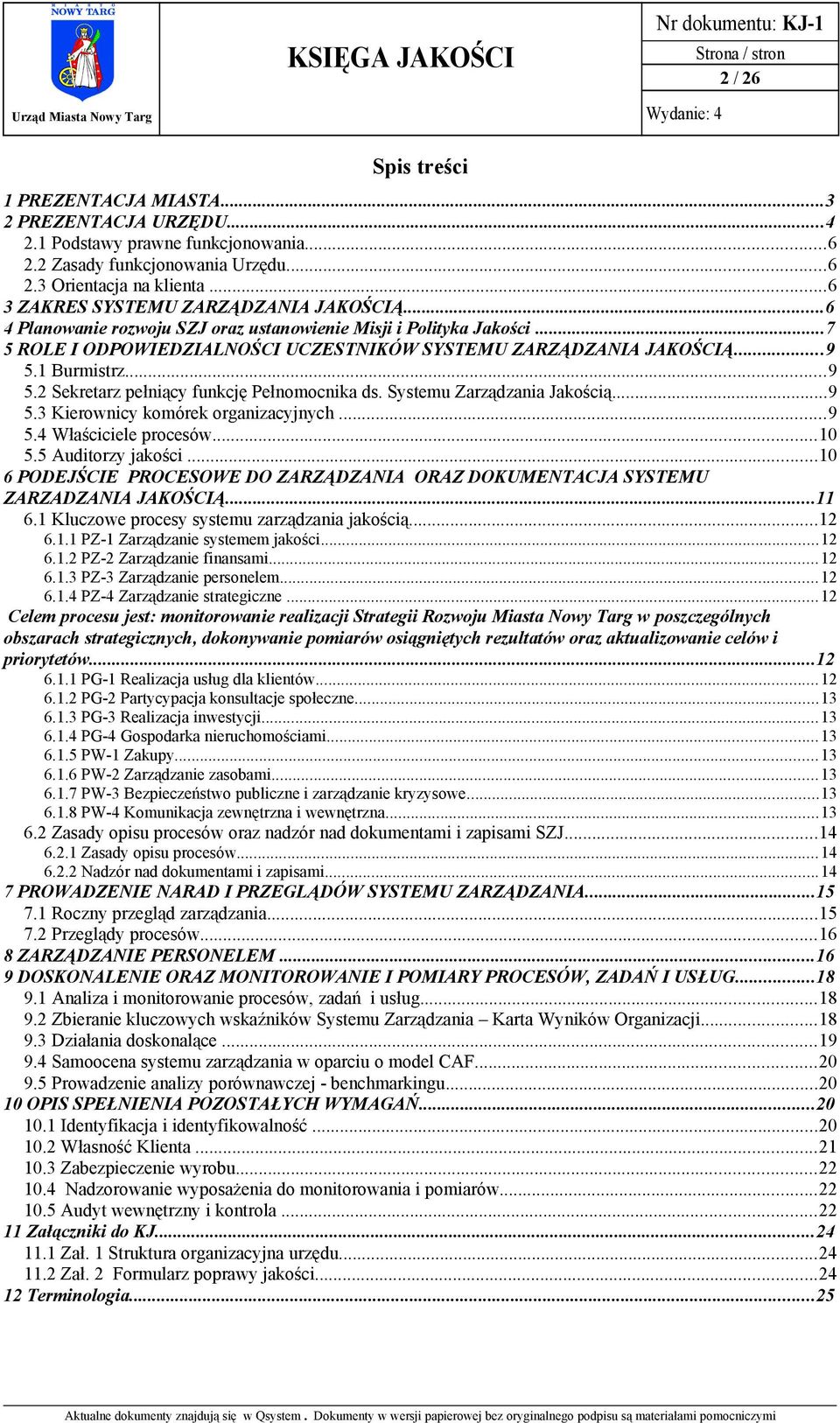 1 Burmistrz...9 5.2 Sekretarz pełniący funkcję Pełnomocnika ds. Systemu Zarządzania Jakością...9 5.3 Kierownicy komórek organizacyjnych...9 5.4 Właściciele procesów...10 5.5 Auditorzy jakości.