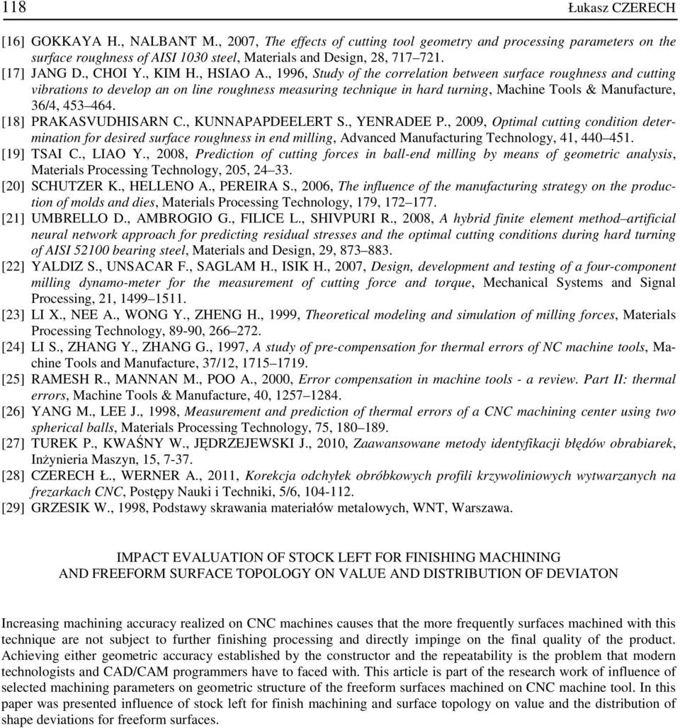, 1996, Study of the correlation between surface roughness and cutting vibrations to develop an on line roughness measuring technique in hard turning, Machine Tools & Manufacture, 36/4, 453 464.