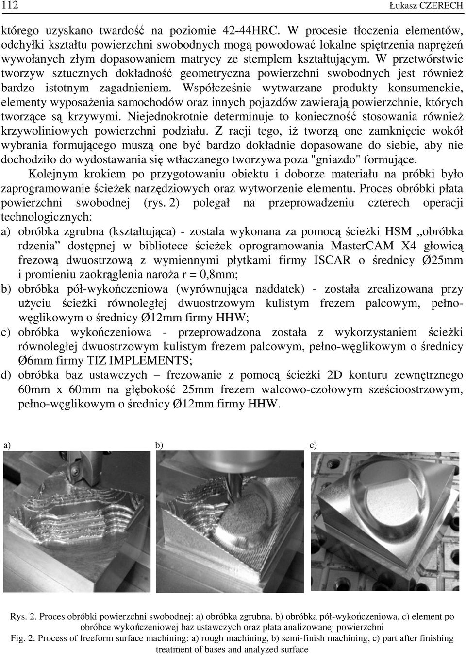 W przetwórstwie tworzyw sztucznych dokładność geometryczna powierzchni swobodnych jest równieŝ bardzo istotnym zagadnieniem.