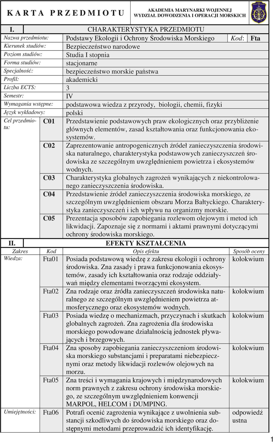 stacjonarne Specjalność: bezpieczeństwo morskie państwa Profil: akademicki Liczba ECTS: 3 Semestr: Wymagania wstępne: Język wykładowy: Cel przedmiotu: II.