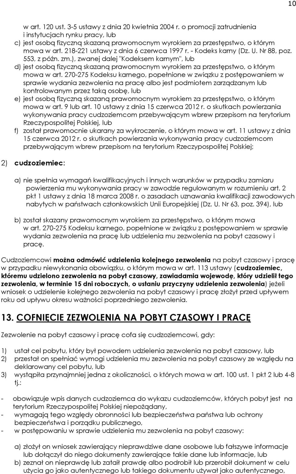 - Kodeks karny (Dz. U. Nr 88, poz. 553, z późn. zm.), zwanej dalej "Kodeksem karnym", lub d) jest osobą fizyczną skazaną prawomocnym wyrokiem za przestępstwo, o którym mowa w art.