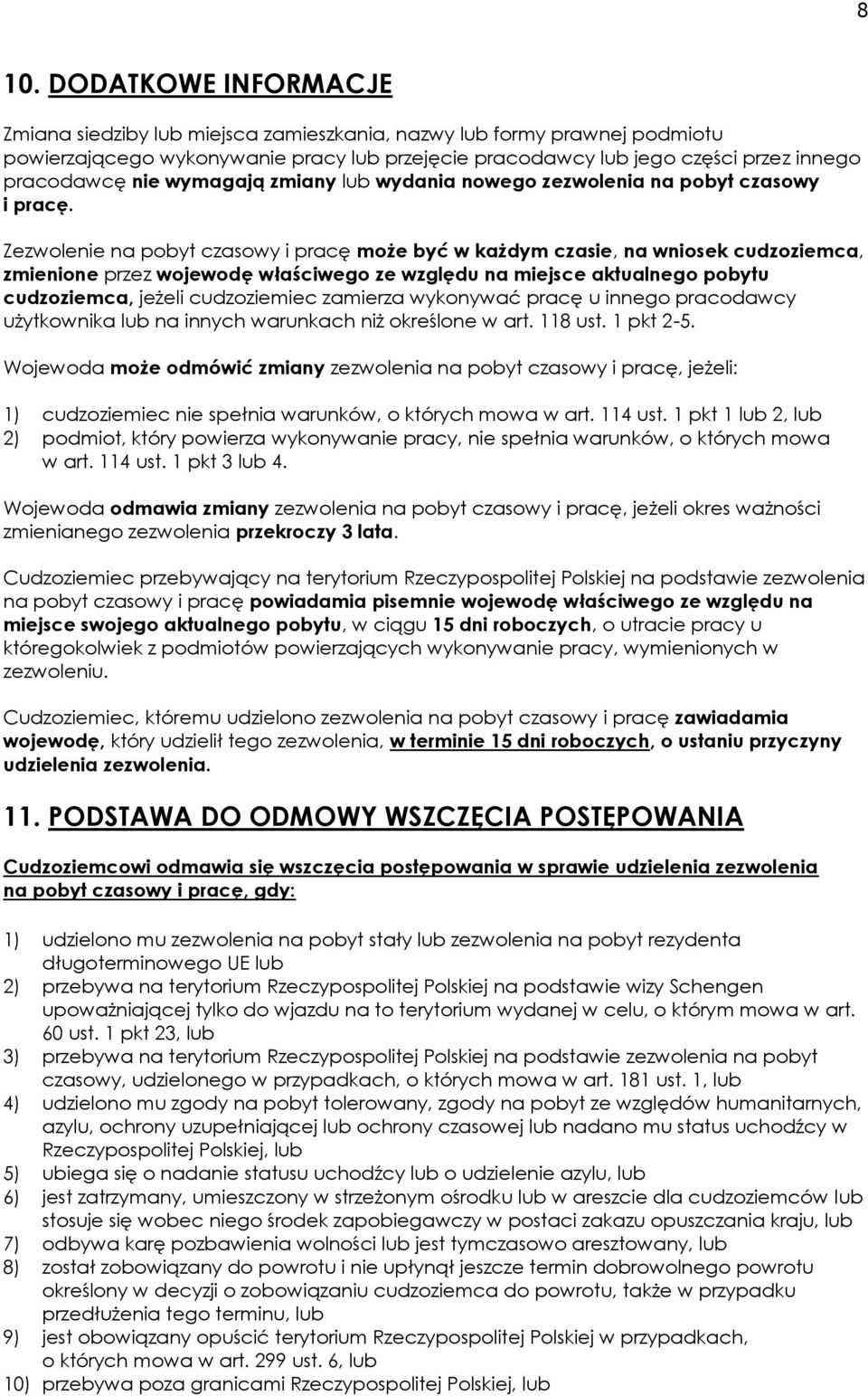 Zezwolenie na pobyt czasowy i pracę może być w każdym czasie, na wniosek cudzoziemca, zmienione przez wojewodę właściwego ze względu na miejsce aktualnego pobytu cudzoziemca, jeżeli cudzoziemiec