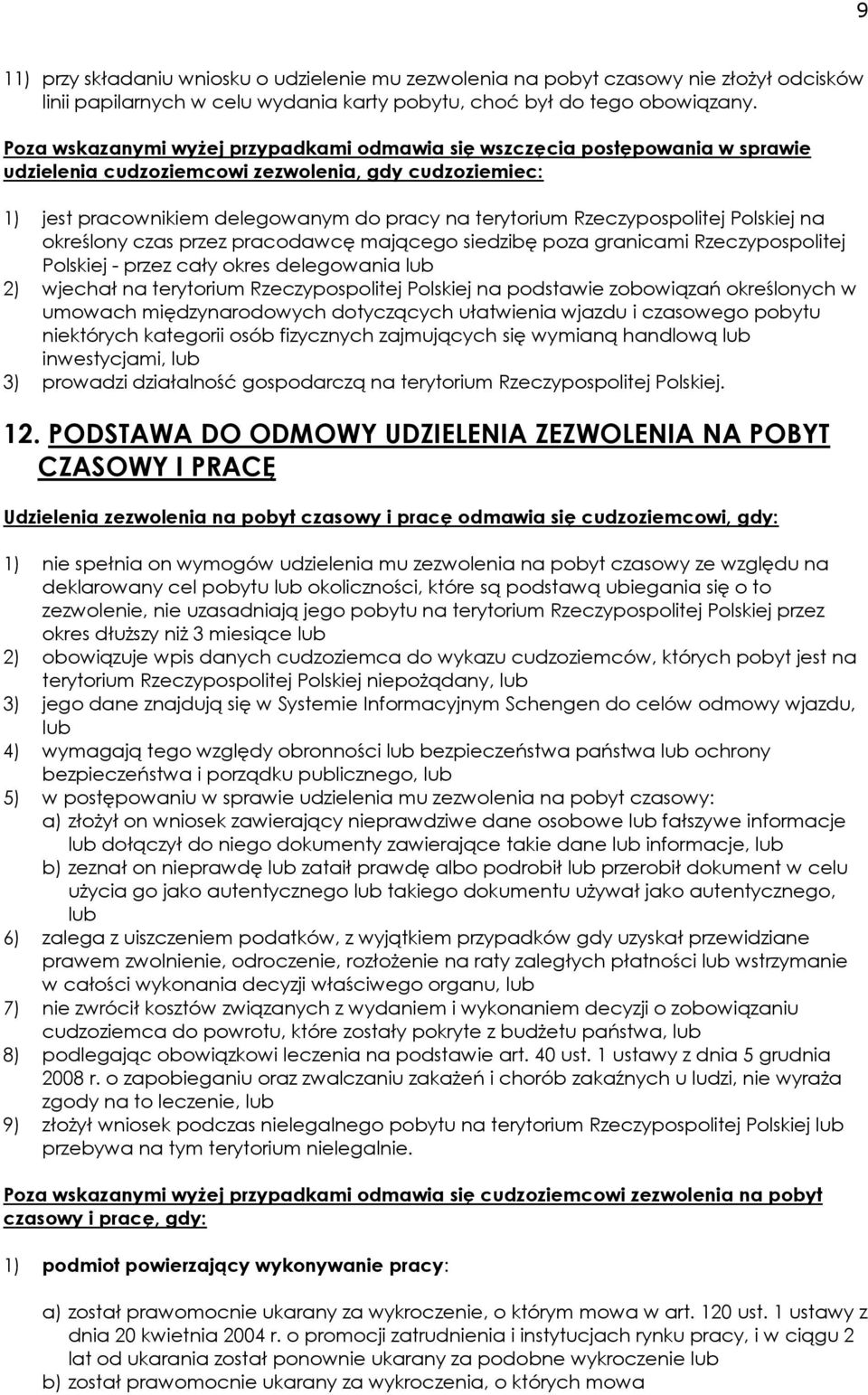 Rzeczypospolitej Polskiej na określony czas przez pracodawcę mającego siedzibę poza granicami Rzeczypospolitej Polskiej - przez cały okres delegowania lub 2) wjechał na terytorium Rzeczypospolitej