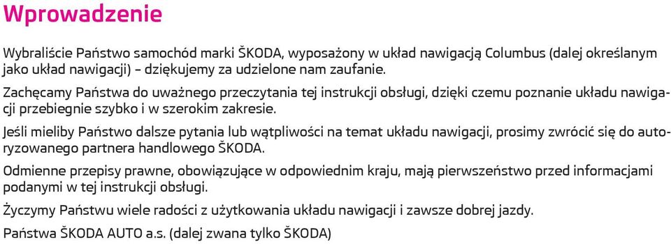 Jeśli mieliby Państwo dalsze pytania lub wątpliwości na temat układu nawigacji, prosimy zwrócić się do autoryzowanego partnera handlowego ŠKODA.