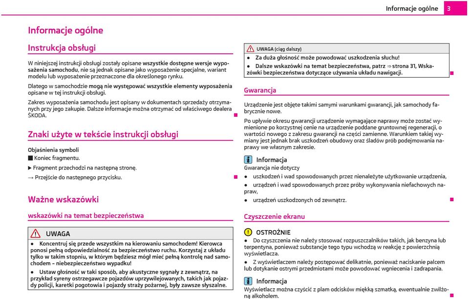 Zakres wyposażenia samochodu jest opisany w dokumentach sprzedaży otrzymanych przy jego zakupie. Dalsze informacje można otrzymać od właściwego dealera ŠKODA.