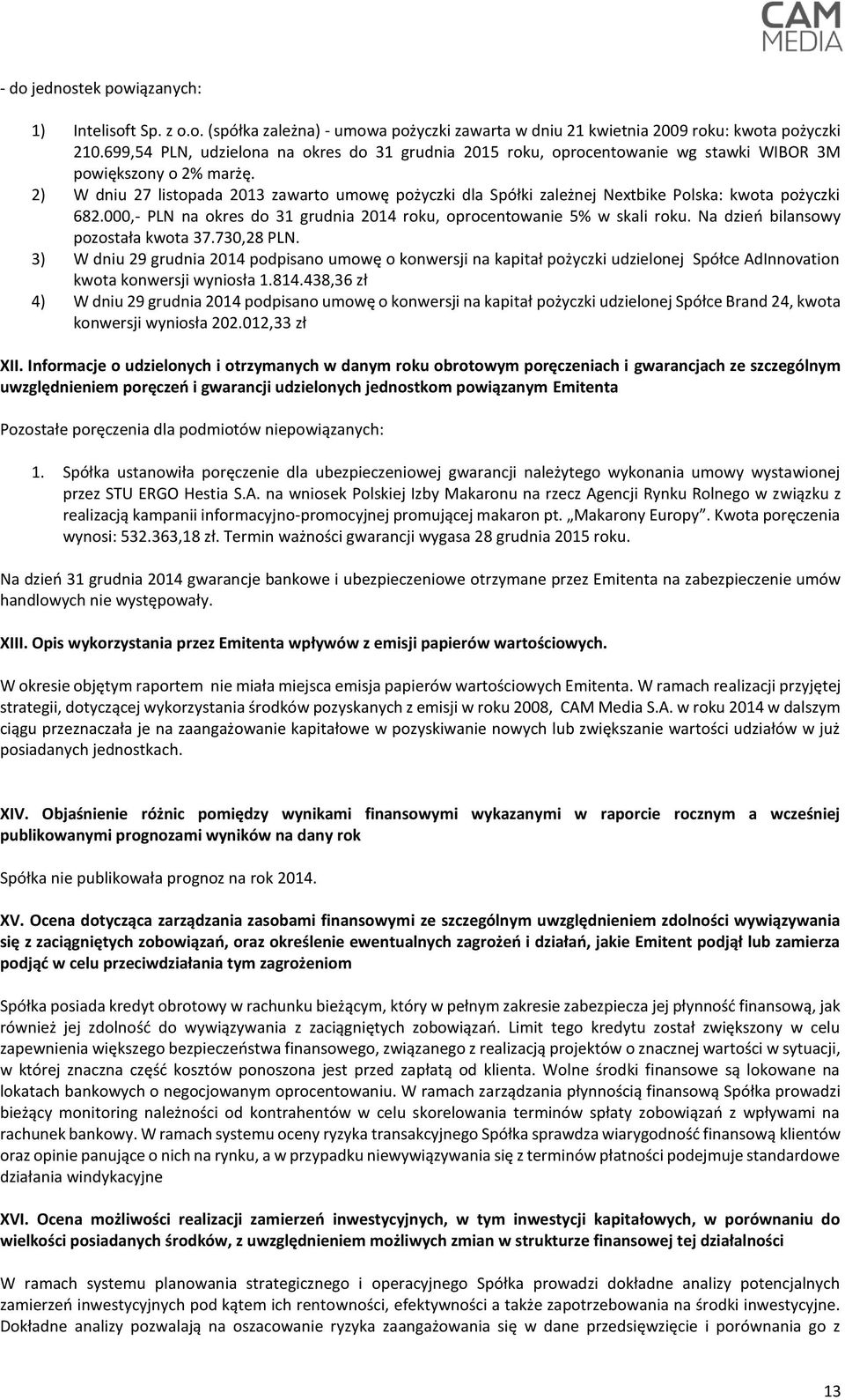 2) W dniu 27 listopada 2013 zawarto umowę pożyczki dla Spółki zależnej Nextbike Polska: kwota pożyczki 682.000,- PLN na okres do 31 grudnia 2014 roku, oprocentowanie 5% w skali roku.