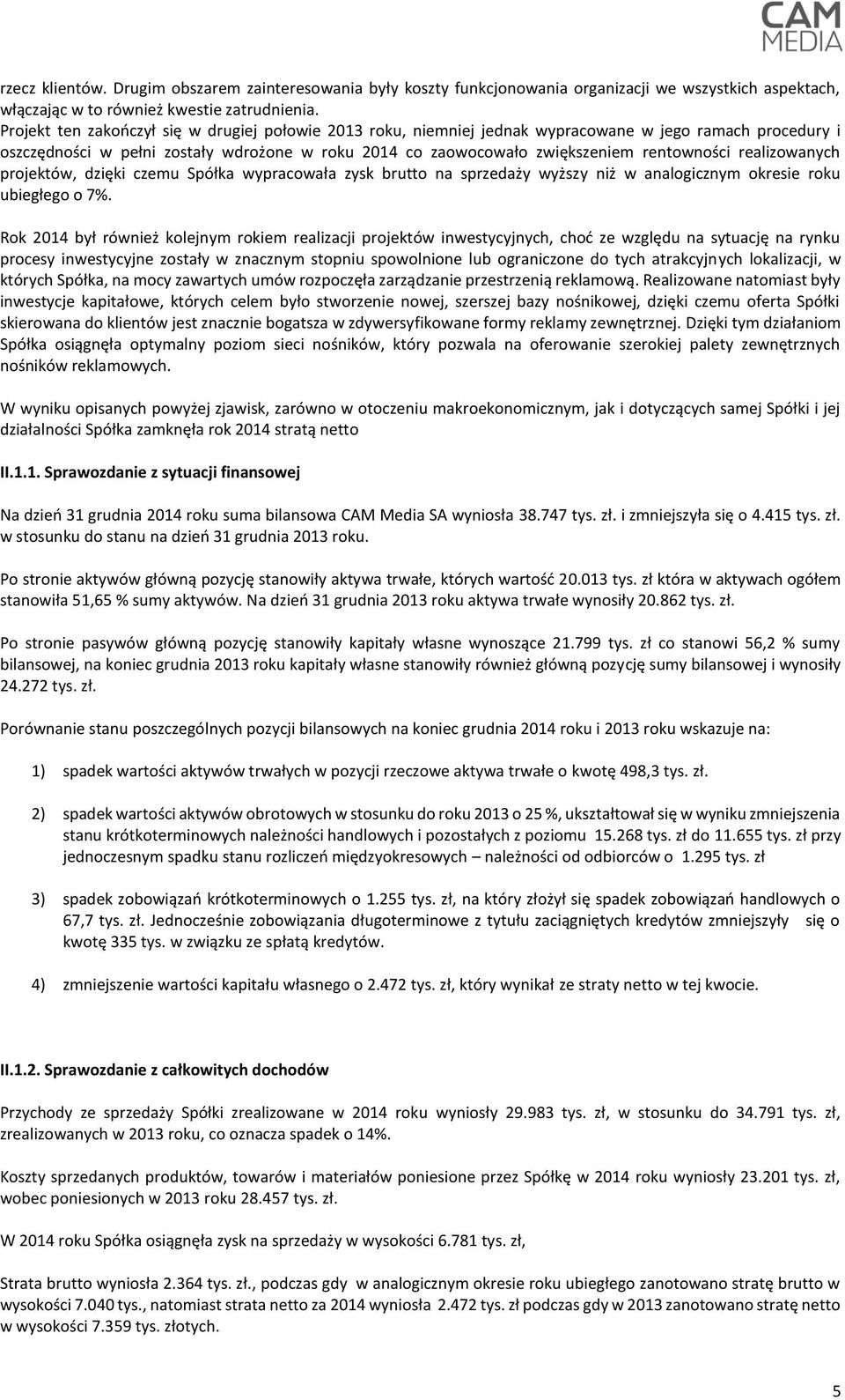 realizowanych projektów, dzięki czemu Spółka wypracowała zysk brutto na sprzedaży wyższy niż w analogicznym okresie roku ubiegłego o 7%.