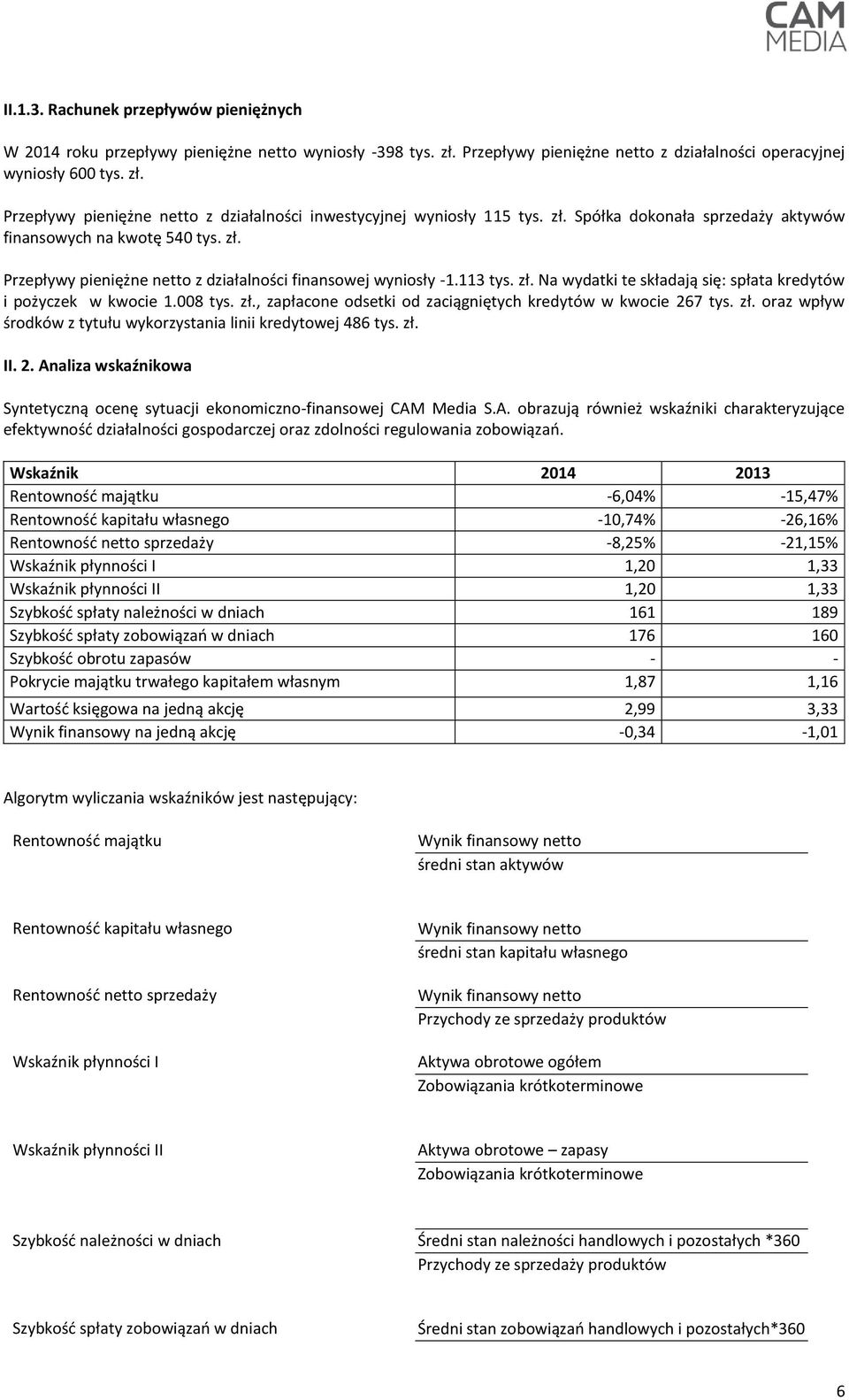 008 tys. zł., zapłacone odsetki od zaciągniętych kredytów w kwocie 267 tys. zł. oraz wpływ środków z tytułu wykorzystania linii kredytowej 486 tys. zł. II. 2. Analiza wskaźnikowa Syntetyczną ocenę sytuacji ekonomiczno-finansowej CAM Media S.