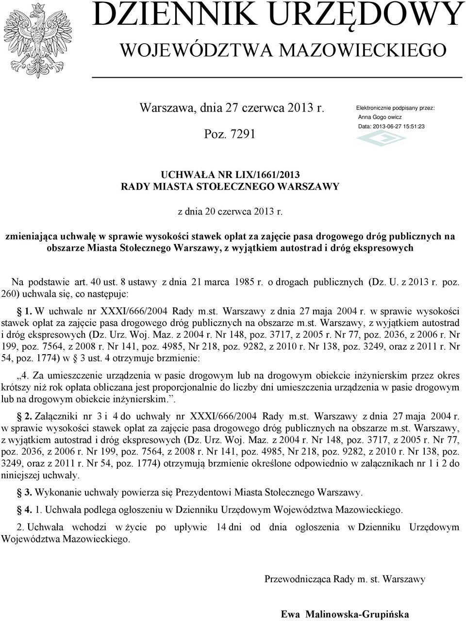 8 ustawy z dnia 21 marca 1985 r. o drogach publicznych (Dz. U. z 2013 r. poz. 260) uchwala się, co następuje: 1. W uchwale nr XXXI/666/2004 Rady m.st. Warszawy z dnia 27 maja 2004 r.