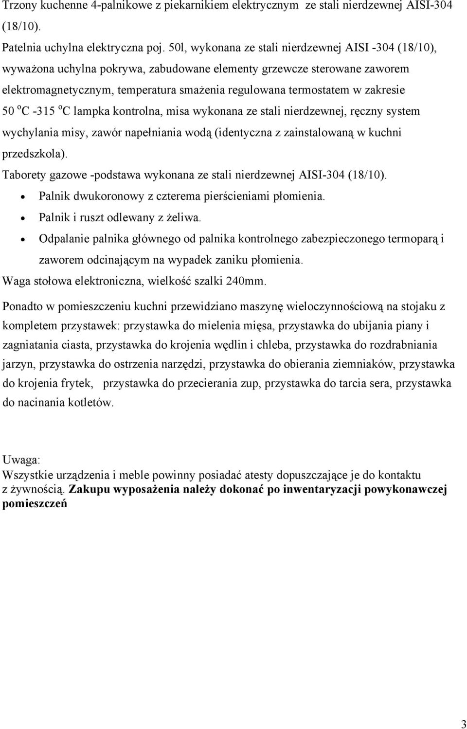 -315 o C lampka kontrolna, misa wykonana ze stali, ręczny system wychylania misy, zawór napełniania wodą (identyczna z zainstalowaną w kuchni przedszkola).