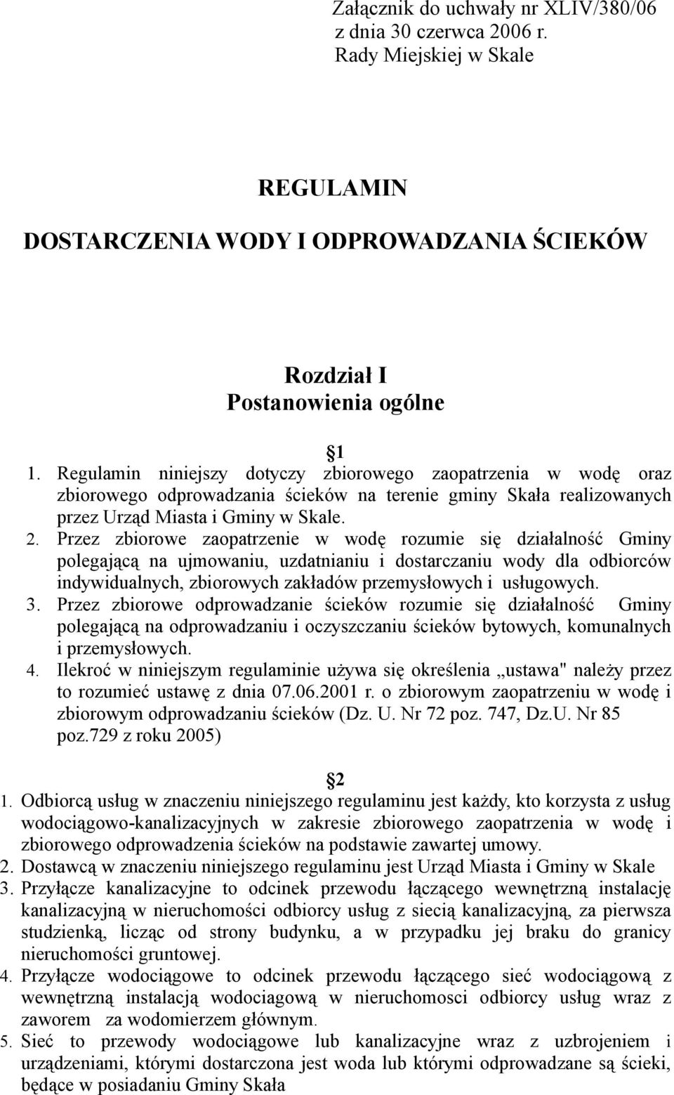 Przez zbiorowe zaopatrzenie w wodę rozumie się działalność Gminy polegającą na ujmowaniu, uzdatnianiu i dostarczaniu wody dla odbiorców indywidualnych, zbiorowych zakładów przemysłowych i usługowych.