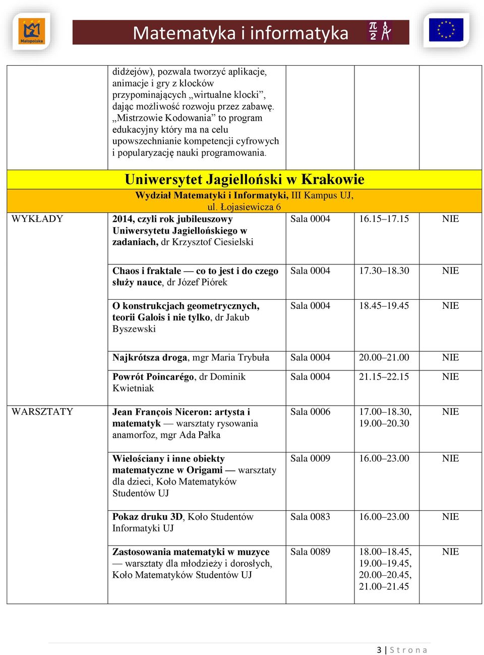 WYKŁADY Uniwersytet Jagielloński w Krakowie Wydział Matematyki i Informatyki, III Kampus UJ, Łojasiewicza 6 2014, czyli rok jubileuszowy Uniwersytetu Jagiellońskiego w zadaniach, dr Krzysztof