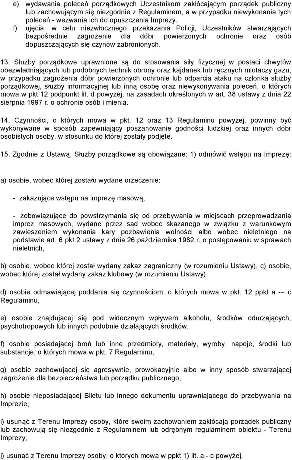 Służby porządkowe uprawnione są do stosowania siły fizycznej w postaci chwytów obezwładniających lub podobnych technik obrony oraz kajdanek lub ręcznych miotaczy gazu, w przypadku zagrożenia dóbr