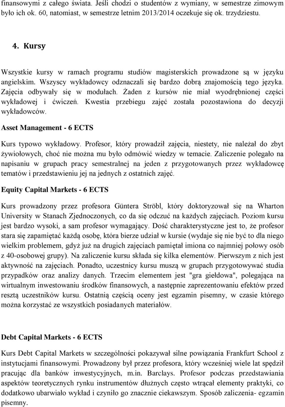 Zajęcia odbywały się w modułach. Żaden z kursów nie miał wyodrębnionej części wykładowej i ćwiczeń. Kwestia przebiegu zajęć została pozostawiona do decyzji wykładowców.