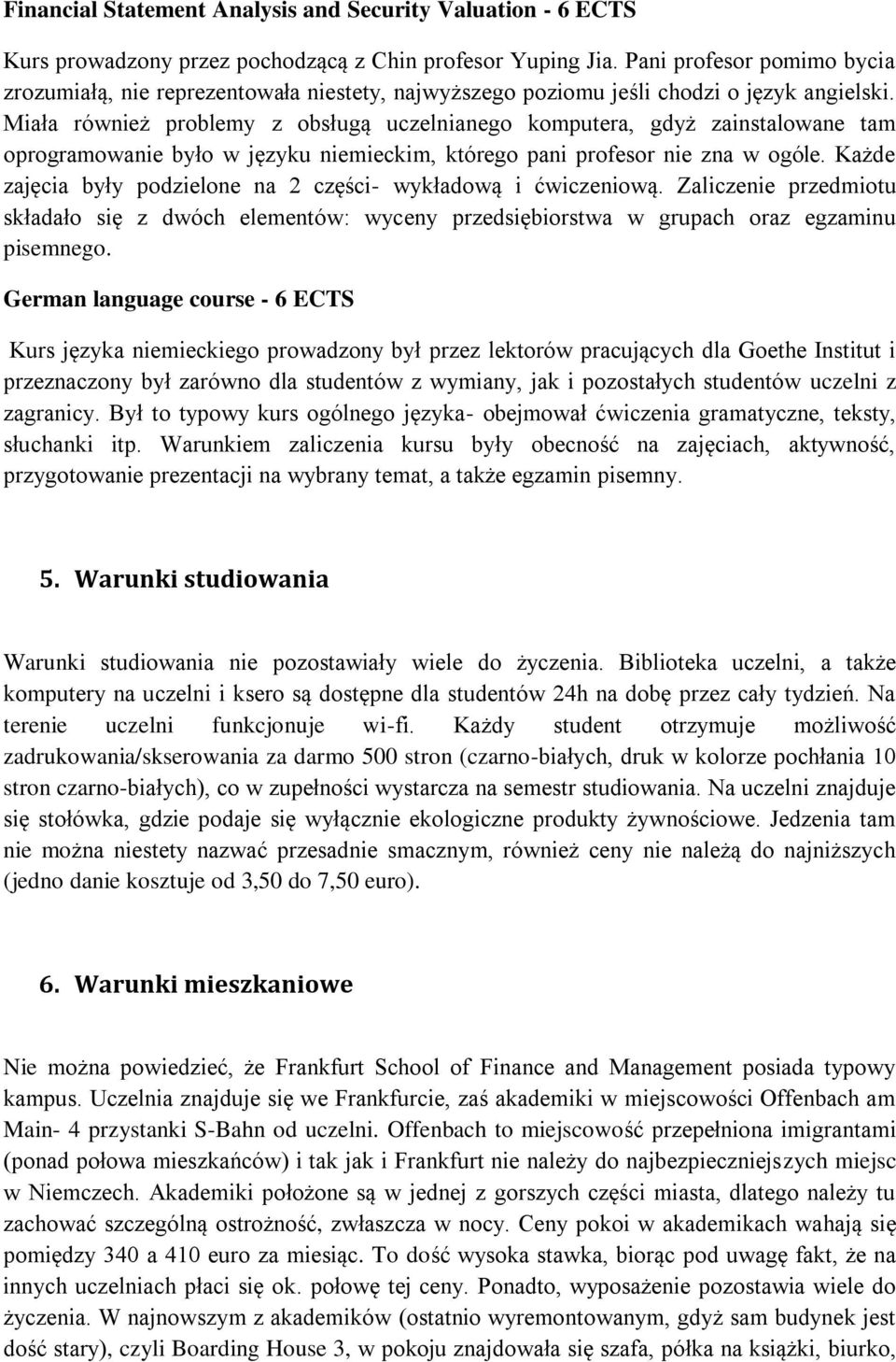 Miała również problemy z obsługą uczelnianego komputera, gdyż zainstalowane tam oprogramowanie było w języku niemieckim, którego pani profesor nie zna w ogóle.