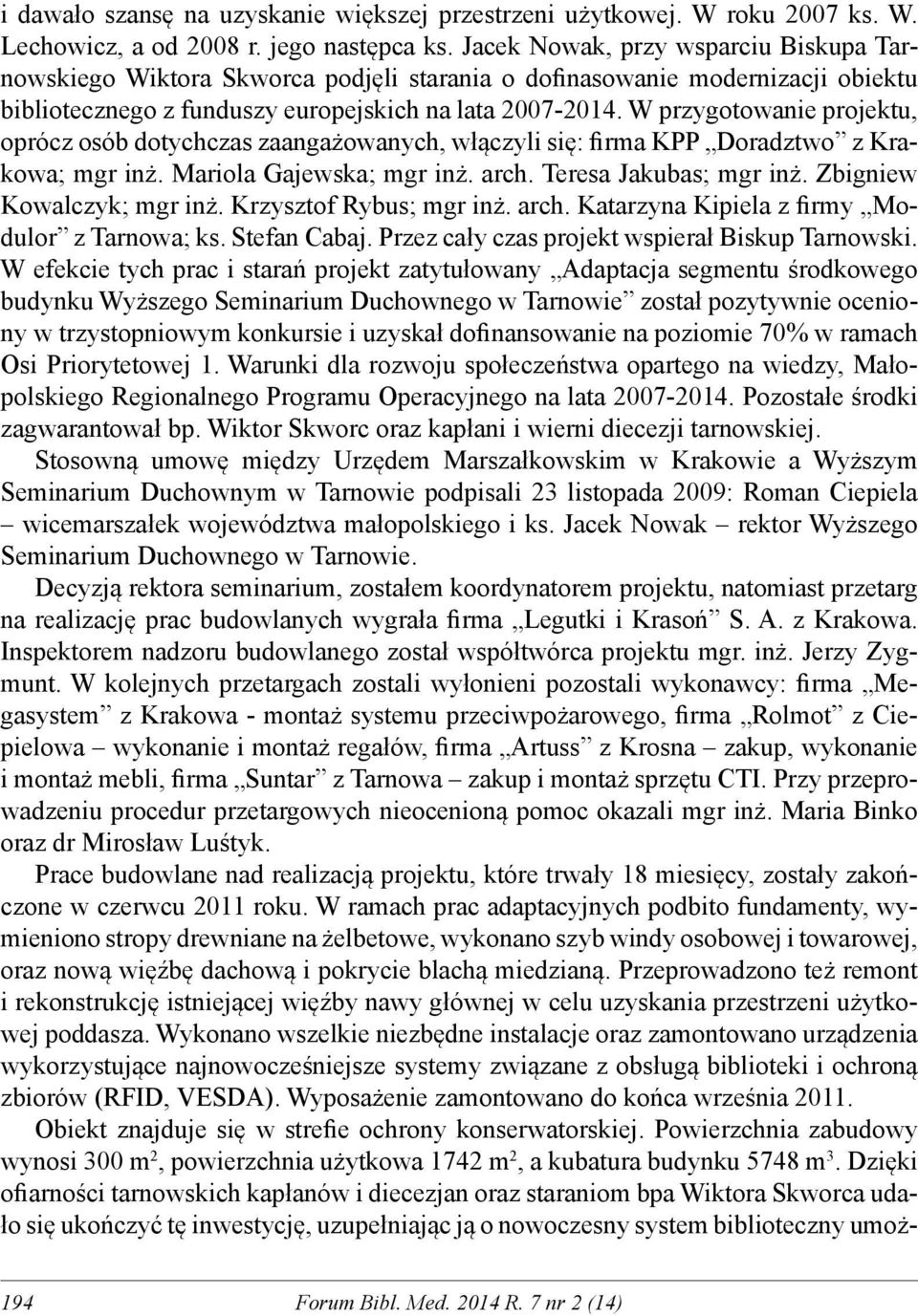 W przygotowanie projektu, oprócz osób dotychczas zaangażowanych, włączyli się: firma KPP Doradztwo z Krakowa; mgr inż. Mariola Gajewska; mgr inż. arch. Teresa Jakubas; mgr inż.