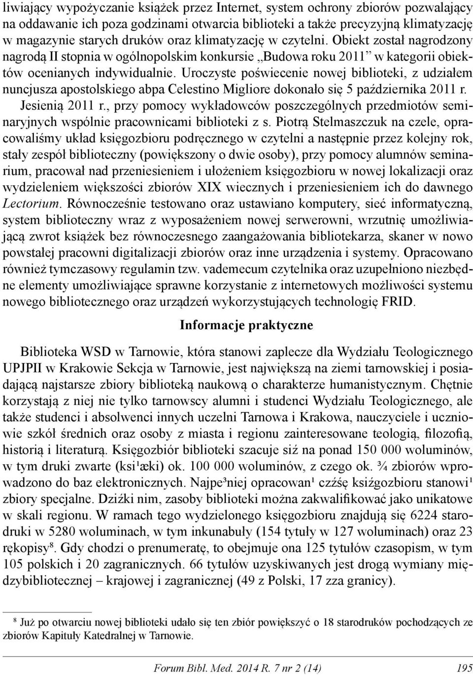 Uroczyste poświecenie nowej biblioteki, z udziałem nuncjusza apostolskiego abpa Celestino Migliore dokonało się 5 października 2011 r. Jesienią 2011 r.